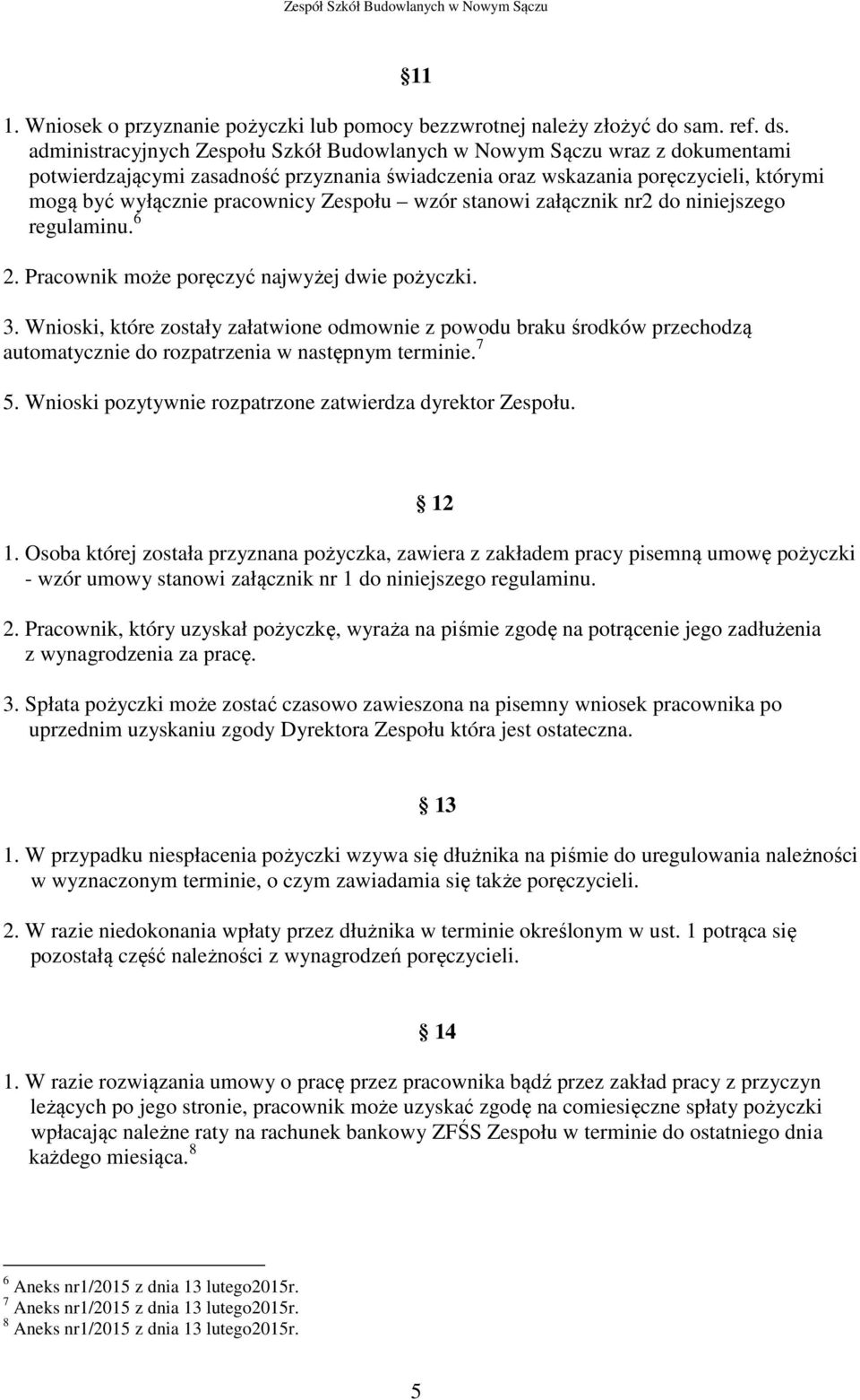 Zespołu wzór stanowi załącznik nr2 do niniejszego regulaminu. 6 2. Pracownik może poręczyć najwyżej dwie pożyczki. 3.