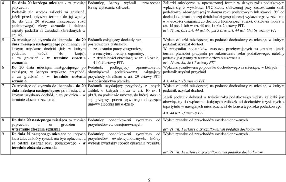 5 Za miesiące od stycznia do listopada - do 20 dnia miesiąca następującego po miesiącu, w którym uzyskano dochód (lub w którym podatnik wrócił do kraju), a za grudzień - w terminie złoŝenia zeznania.