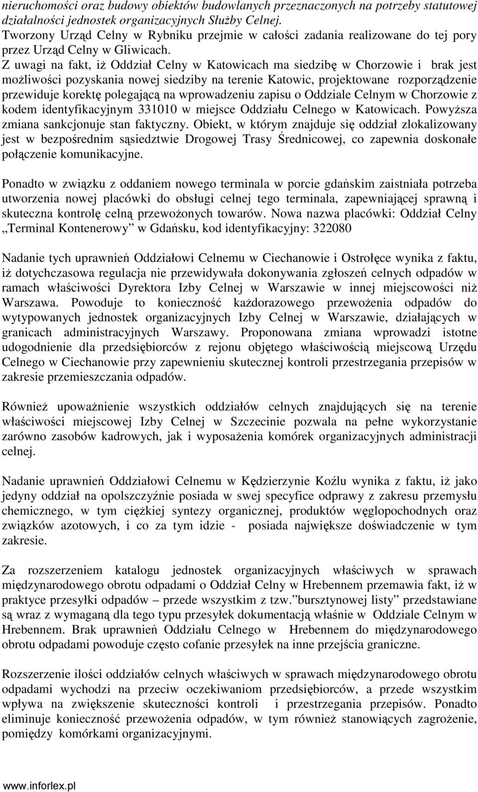 Z uwagi na fakt, iŝ Oddział Celny w Katowicach ma siedzibę w Chorzowie i brak jest moŝliwości pozyskania nowej siedziby na terenie Katowic, projektowane rozporządzenie przewiduje korektę polegającą