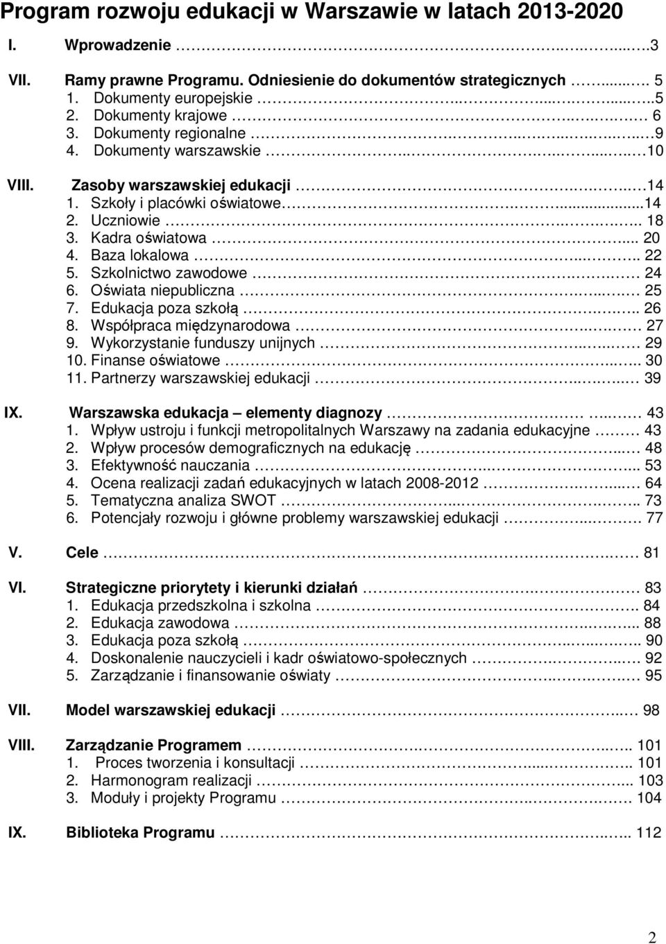 Kadra oświatowa... 20 4. Baza lokalowa..... 22 5. Szkolnictwo zawodowe.. 24 6. Oświata niepubliczna..... 25 7. Edukacja poza szkołą.... 26 8. Współpraca międzynarodowa... 27 9.