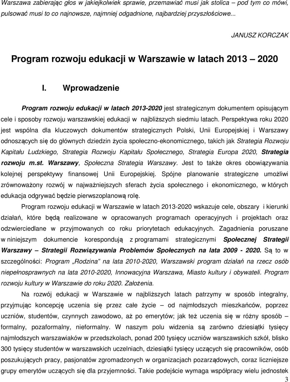 Wprowadzenie Program rozwoju edukacji w latach 2013-2020 jest strategicznym dokumentem opisującym cele i sposoby rozwoju warszawskiej edukacji w najbliższych siedmiu latach.