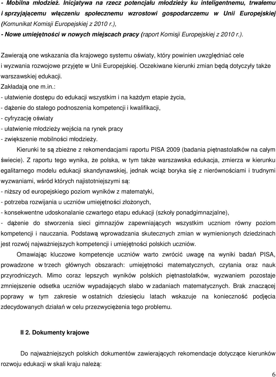 ), - Nowe umiejętności w nowych miejscach pracy (raport Komisji Europejskiej z 2010 r.). Zawierają one wskazania dla krajowego systemu oświaty, który powinien uwzględniać cele i wyzwania rozwojowe przyjęte w Unii Europejskiej.