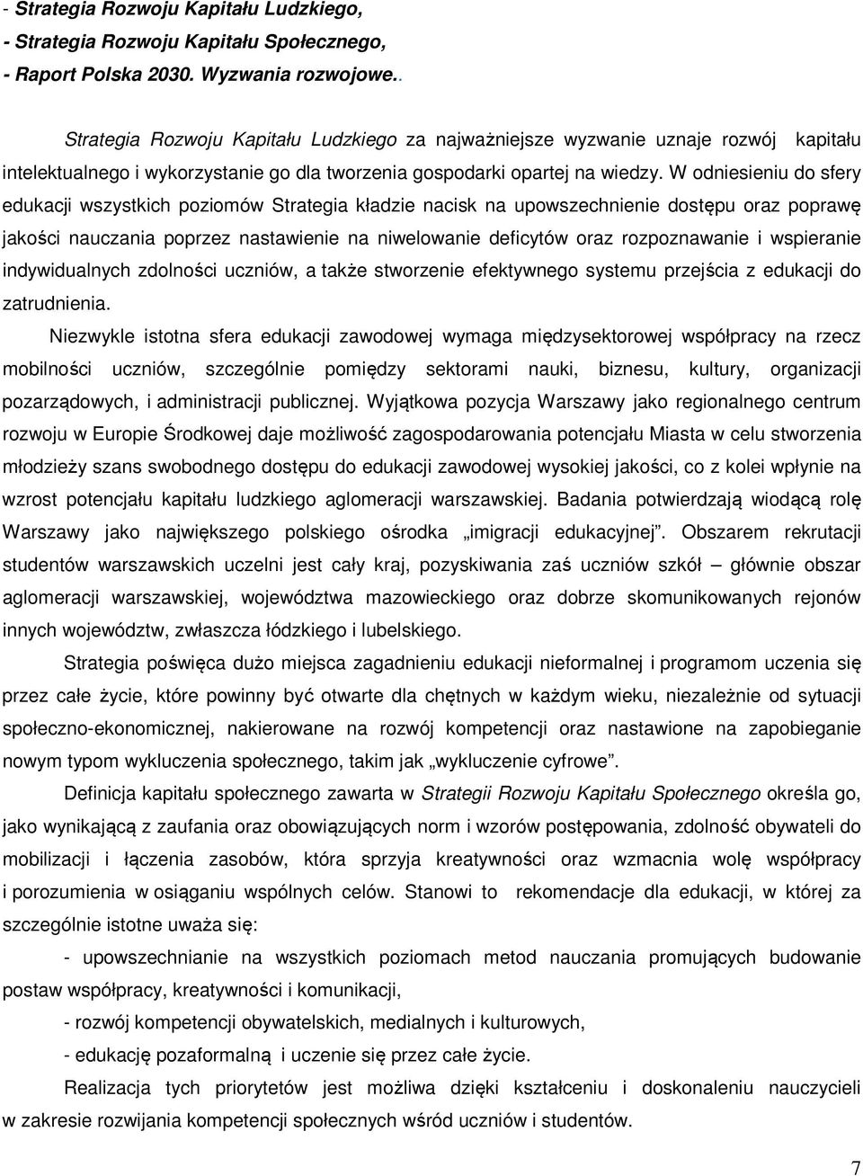 W odniesieniu do sfery edukacji wszystkich poziomów Strategia kładzie nacisk na upowszechnienie dostępu oraz poprawę jakości nauczania poprzez nastawienie na niwelowanie deficytów oraz rozpoznawanie