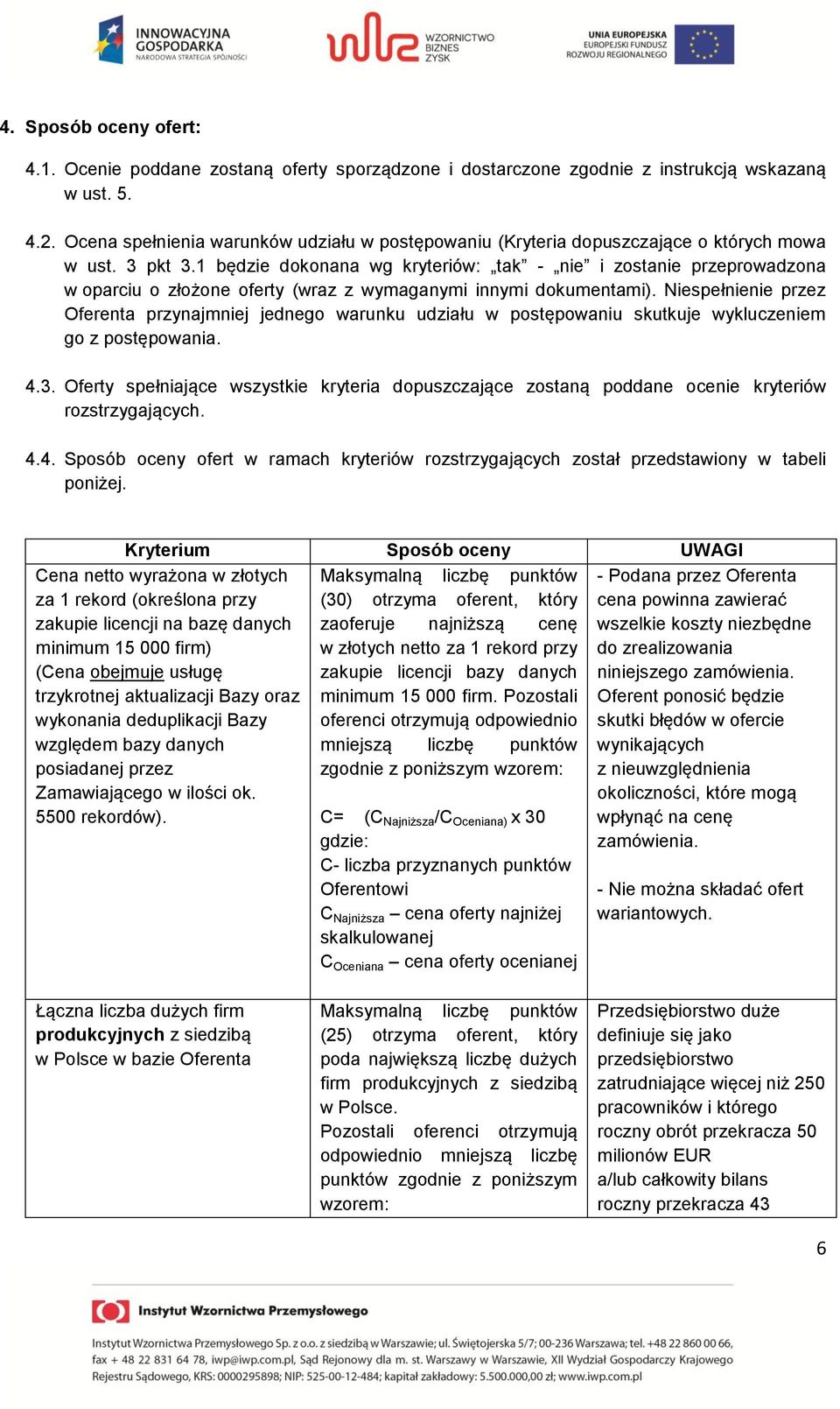 1 będzie dokonana wg kryteriów: tak - nie i zostanie przeprowadzona w oparciu o złożone oferty (wraz z wymaganymi innymi dokumentami).