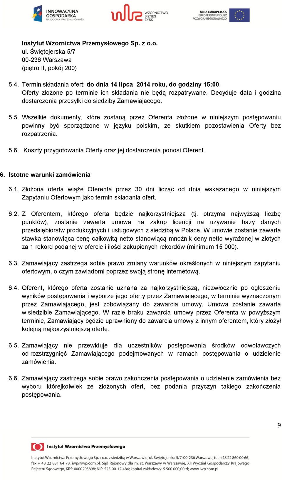 5. Wszelkie dokumenty, które zostaną przez Oferenta złożone w niniejszym postępowaniu powinny być sporządzone w języku polskim, ze skutkiem pozostawienia Oferty bez rozpatrzenia. 5.6.