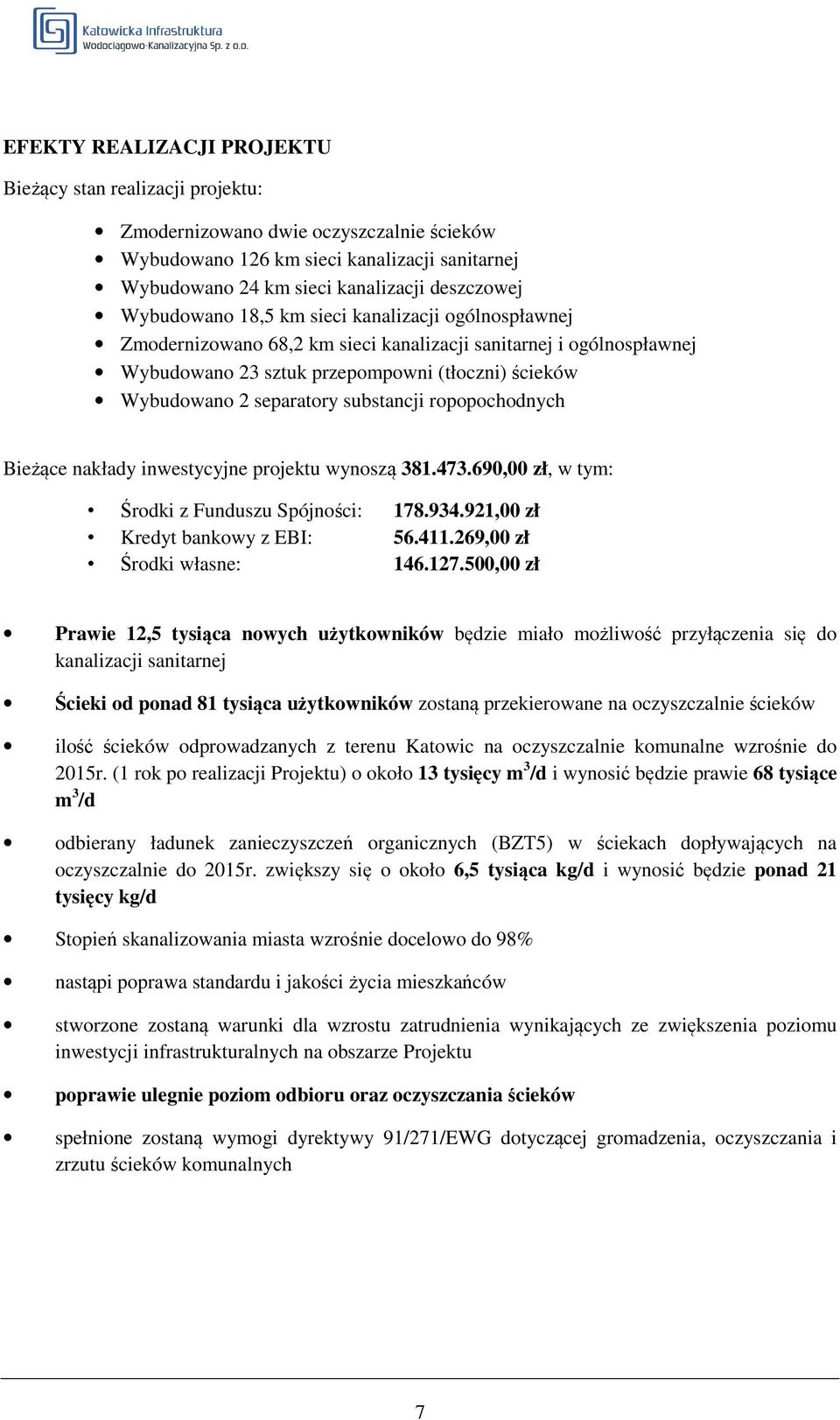 substancji ropopochodnych Bieżące nakłady inwestycyjne projektu wynoszą 381.473.690,00 zł, w tym: Środki z Funduszu Spójności: 178.934.921,00 zł Kredyt bankowy z EBI: 56.411.