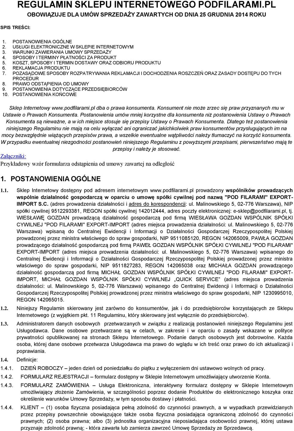 I DOCHODZENIA ROSZCZEŃ ORAZ ZASADY DOSTĘPU DO TYCH PROCEDUR 8 PRAWO ODSTĄPIENIA OD UMOWY 9 POSTANOWIENIA DOTYCZĄCE PRZEDSIĘBIORCÓW 10 POSTANOWIENIA KOŃCOWE Sklep Internetowy wwwpodfilaramipl dba o