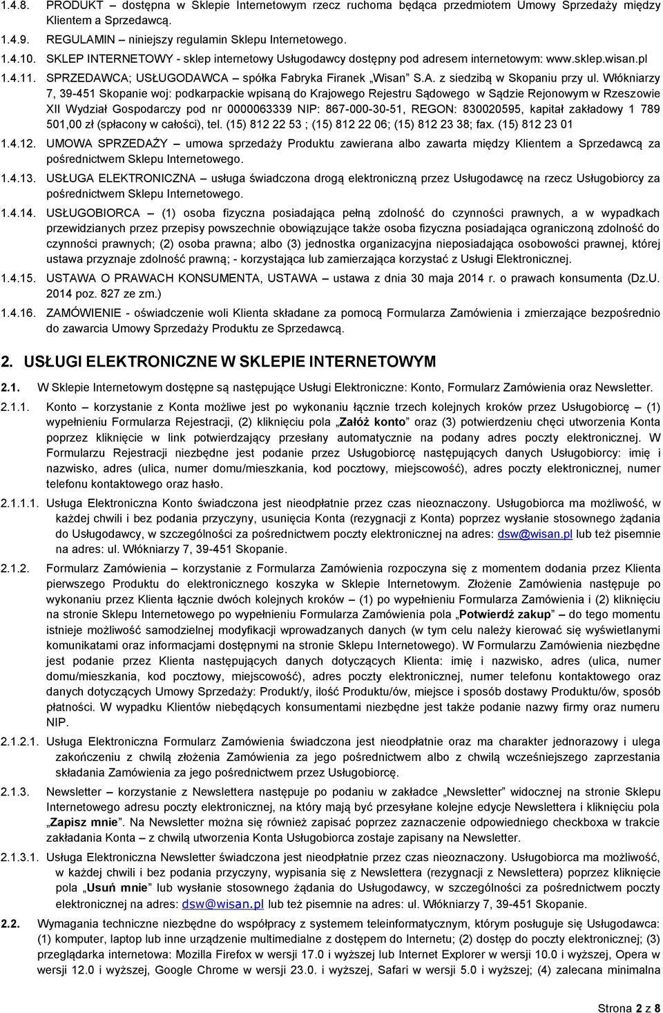 Włókniarzy 7, 39-451 Skopanie woj: podkarpackie wpisaną do Krajowego Rejestru Sądowego w Sądzie Rejonowym w Rzeszowie XII Wydział Gospodarczy pod nr 0000063339 NIP: 867-000-30-51, REGON: 830020595,