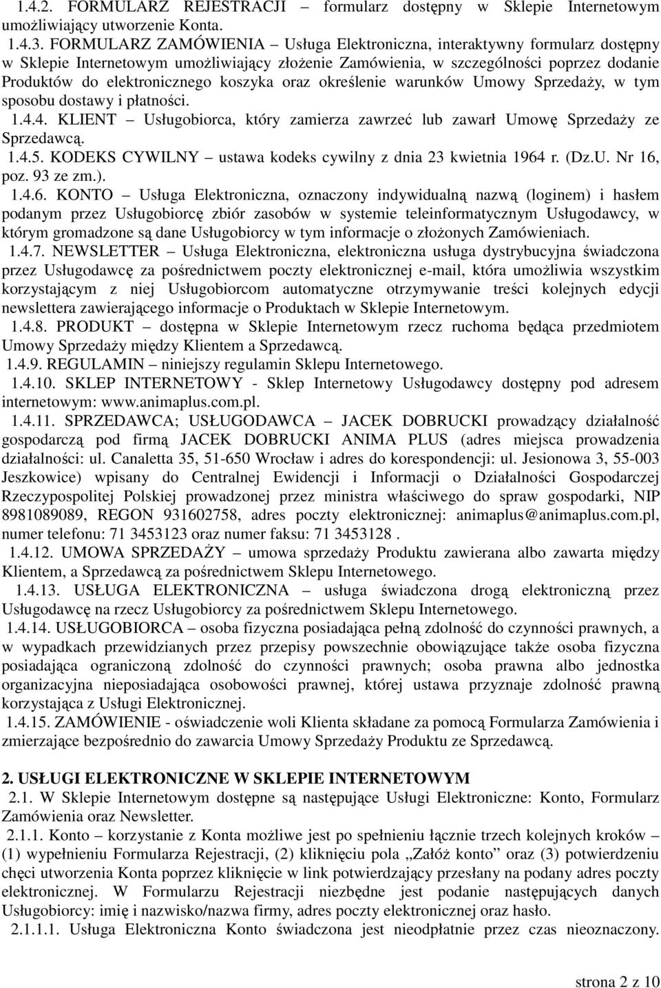 koszyka oraz określenie warunków Umowy Sprzedaży, w tym sposobu dostawy i płatności. 1.4.4. KLIENT Usługobiorca, który zamierza zawrzeć lub zawarł Umowę Sprzedaży ze Sprzedawcą. 1.4.5.