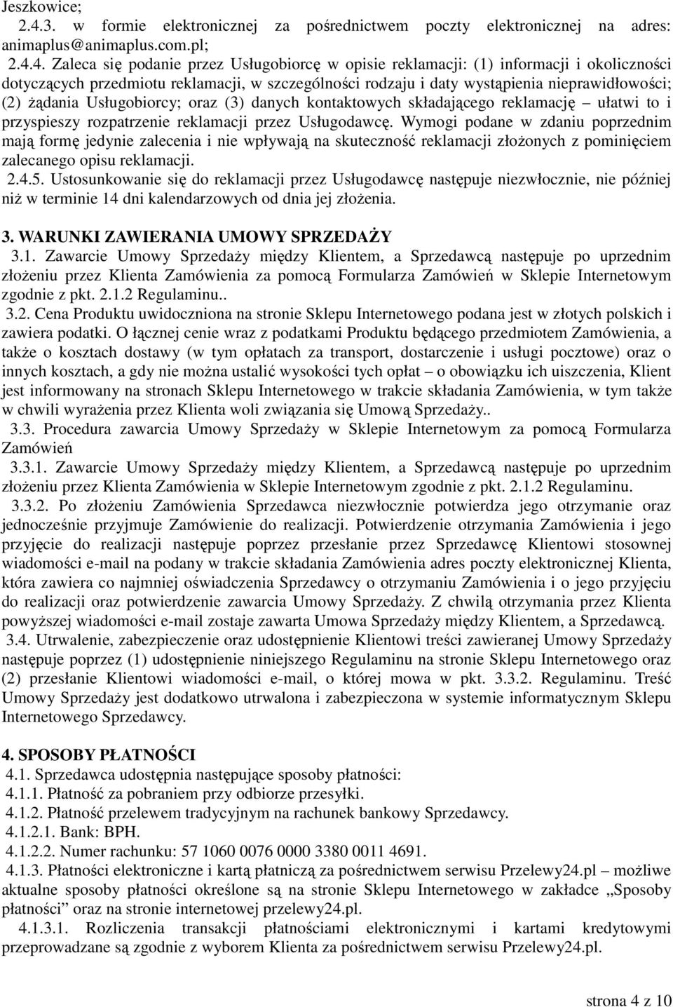 4. Zaleca się podanie przez Usługobiorcę w opisie reklamacji: (1) informacji i okoliczności dotyczących przedmiotu reklamacji, w szczególności rodzaju i daty wystąpienia nieprawidłowości; (2) żądania