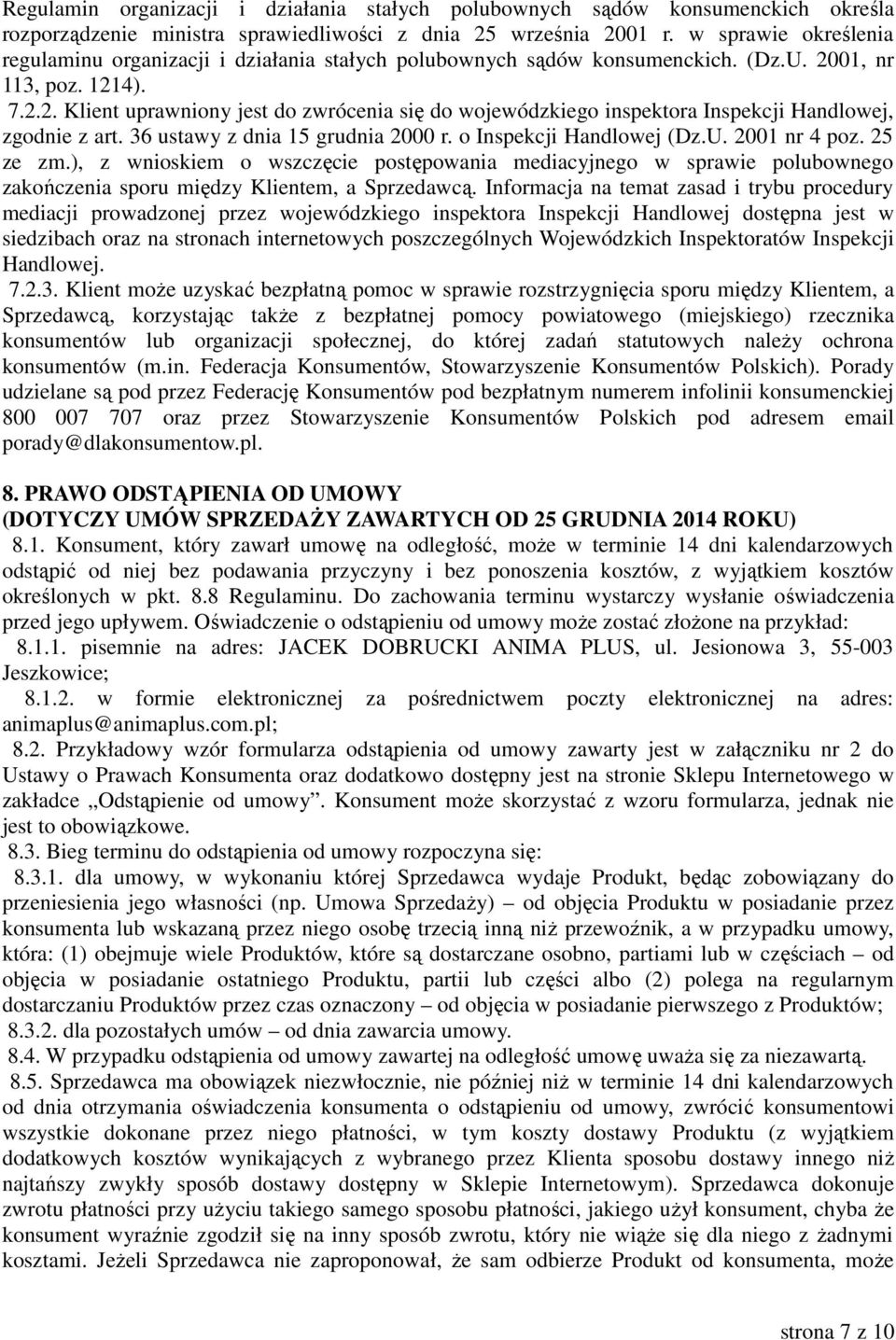 01, nr 113, poz. 1214). 7.2.2. Klient uprawniony jest do zwrócenia się do wojewódzkiego inspektora Inspekcji Handlowej, zgodnie z art. 36 ustawy z dnia 15 grudnia 2000 r. o Inspekcji Handlowej (Dz.U.