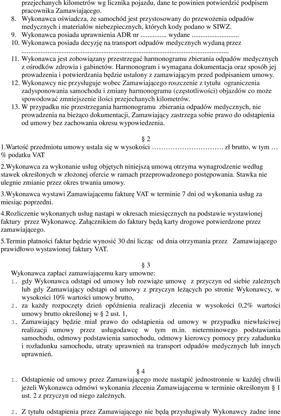 Wykonawca posiada decyzję na transport odpadów medycznych wydaną przez... 11. Wykonawca jest zobowiązany przestrzegać harmonogramu zbierania odpadów medycznych z ośrodków zdrowia i gabinetów.