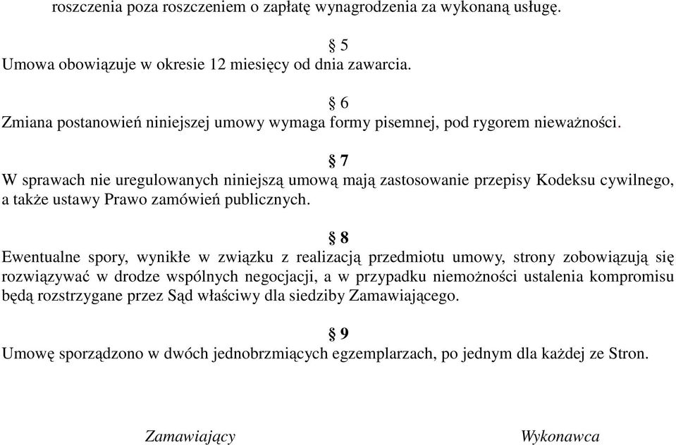 7 W sprawach nie uregulowanych niniejszą umową mają zastosowanie przepisy Kodeksu cywilnego, a także ustawy Prawo zamówień publicznych.