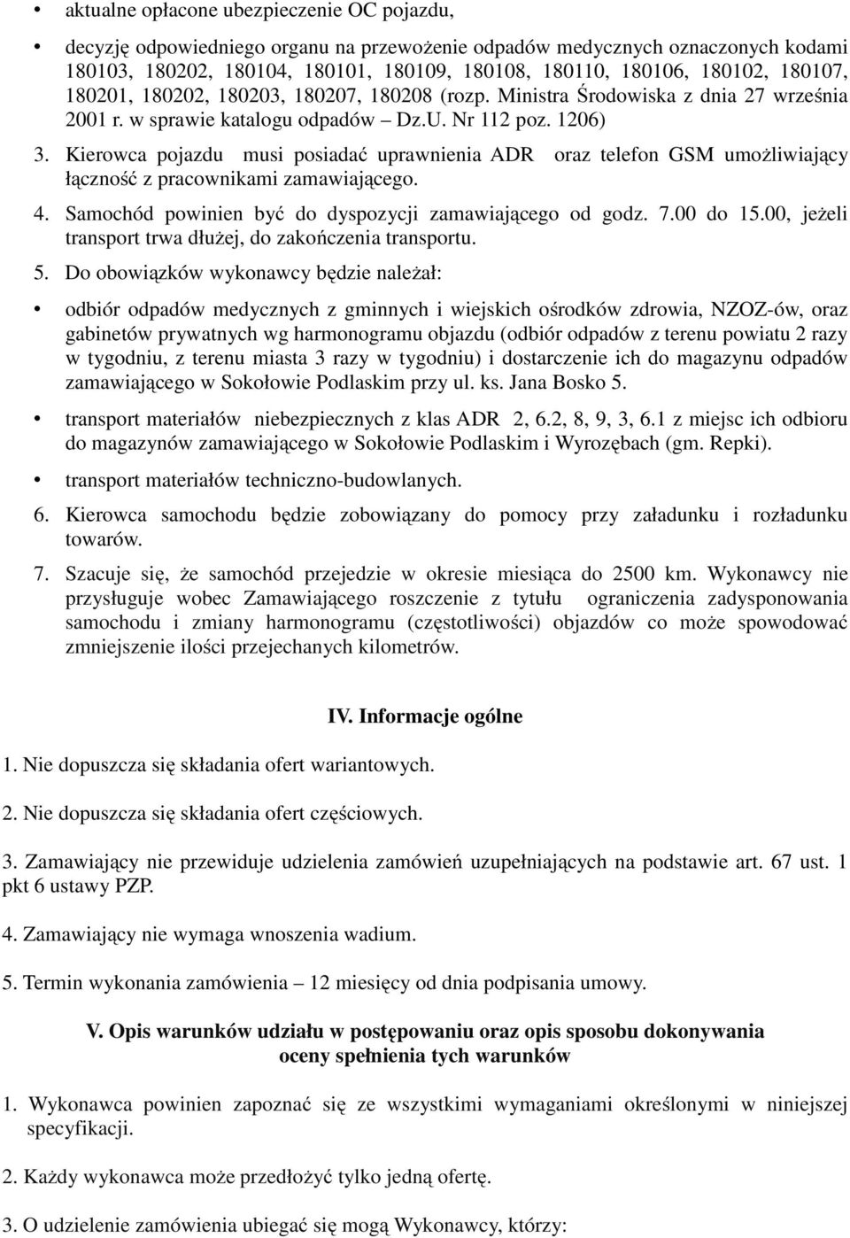 Kierowca pojazdu musi posiadać uprawnienia ADR oraz telefon GSM umożliwiający łączność z pracownikami zamawiającego. 4. Samochód powinien być do dyspozycji zamawiającego od godz. 7.00 do 15.