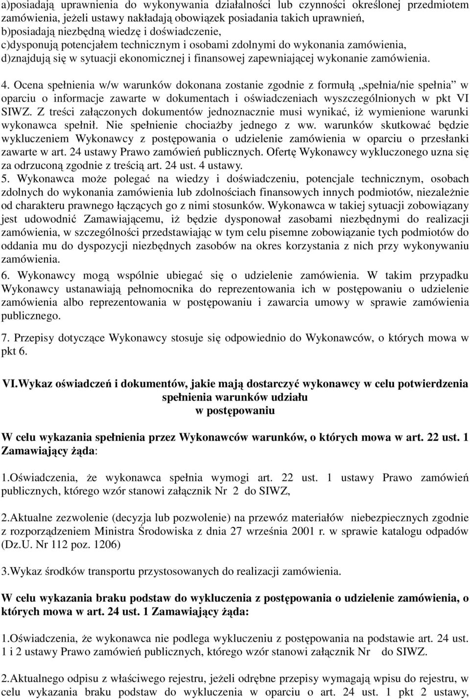 Ocena spełnienia w/w warunków dokonana zostanie zgodnie z formułą spełnia/nie spełnia w oparciu o informacje zawarte w dokumentach i oświadczeniach wyszczególnionych w pkt VI SIWZ.