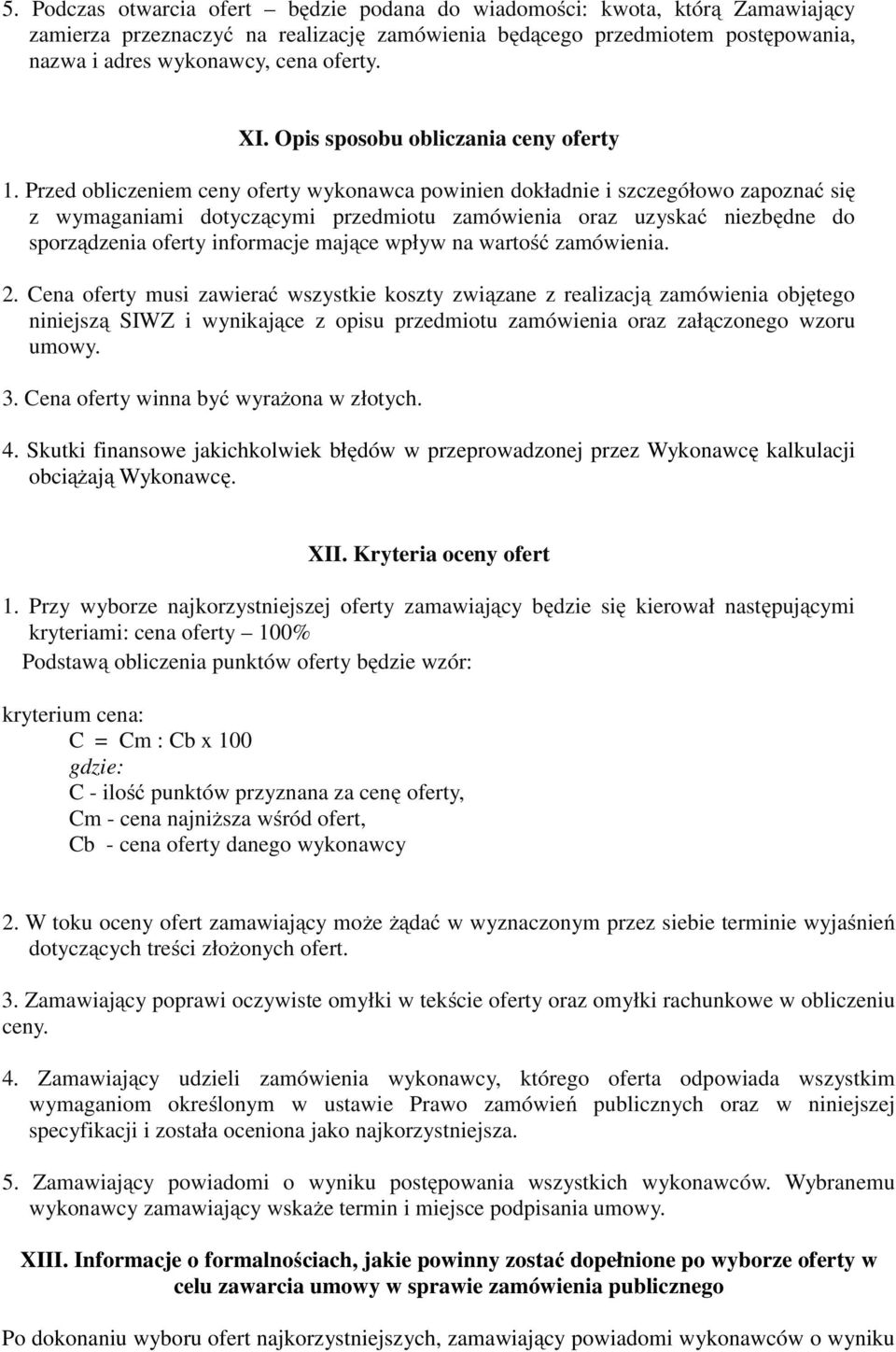 Przed obliczeniem ceny oferty wykonawca powinien dokładnie i szczegółowo zapoznać się z wymaganiami dotyczącymi przedmiotu zamówienia oraz uzyskać niezbędne do sporządzenia oferty informacje mające