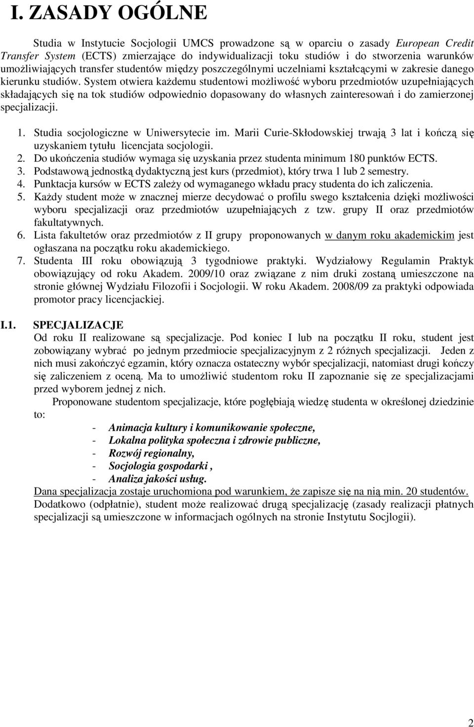 System otwiera kaŝdemu studentowi moŝliwość wyboru przedmiotów uzupełniających składających się na tok studiów odpowiednio dopasowany do własnych zainteresowań i do zamierzonej specjalizacji. 1.