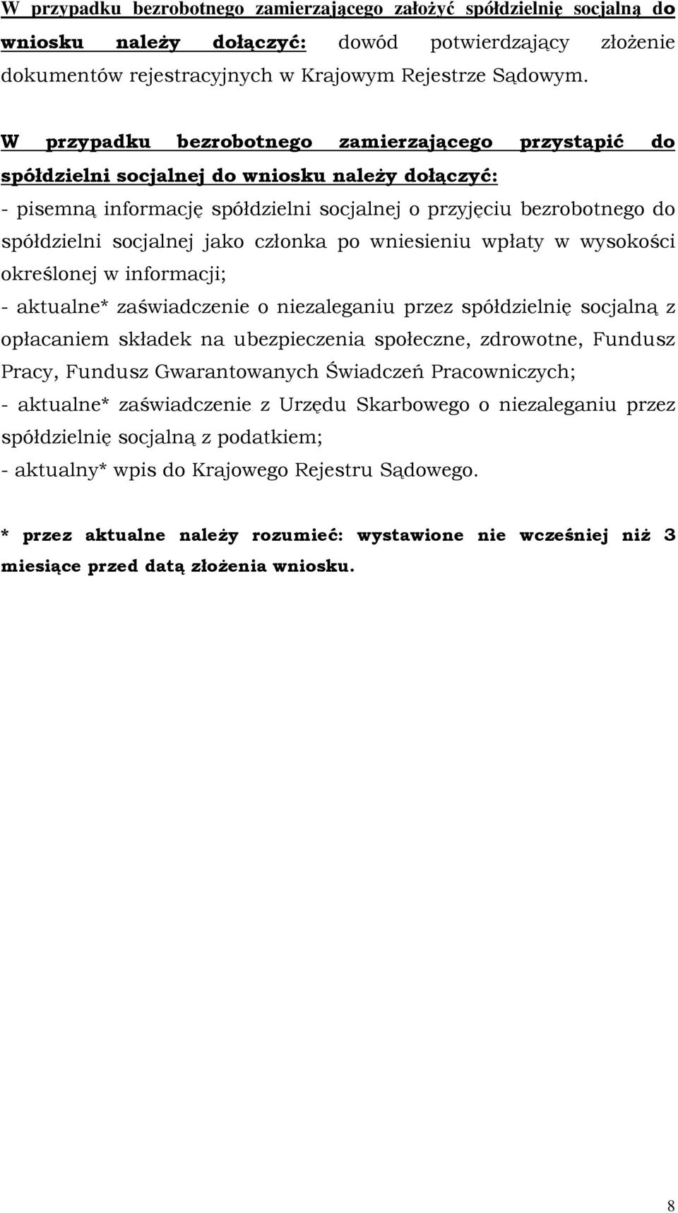 jako członka po wniesieniu wpłaty w wysokości określonej w informacji; - aktualne* zaświadczenie o niezaleganiu przez spółdzielnię socjalną z opłacaniem składek na ubezpieczenia społeczne, zdrowotne,