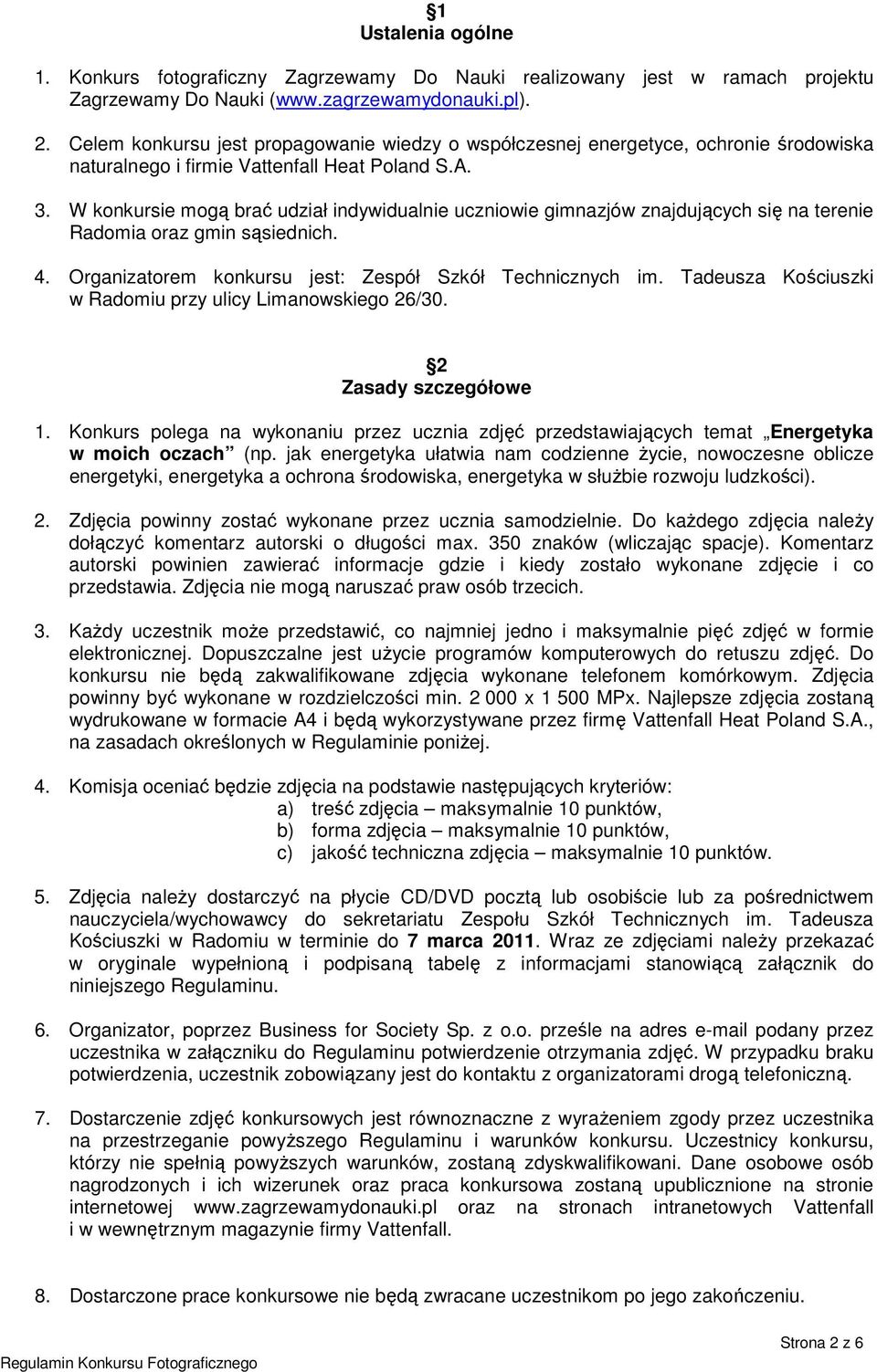 W konkursie mogą brać udział indywidualnie uczniowie gimnazjów znajdujących się na terenie Radomia oraz gmin sąsiednich. 4. Organizatorem konkursu jest: Zespół Szkół Technicznych im.