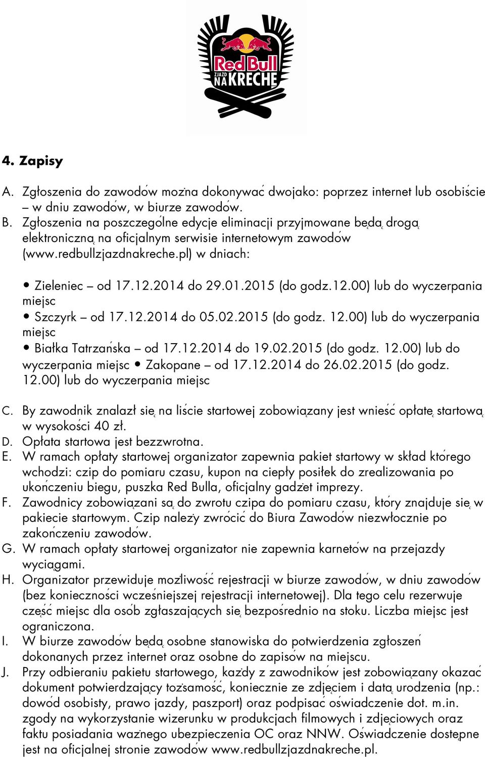 01.2015 (do godz.12.00) lub do wyczerpania miejsc Szczyrk od 17.12.2014 do 05.02.2015 (do godz. 12.00) lub do wyczerpania miejsc Białka Tatrzan ska od 17.12.2014 do 19.02.2015 (do godz. 12.00) lub do wyczerpania miejsc Zakopane od 17.