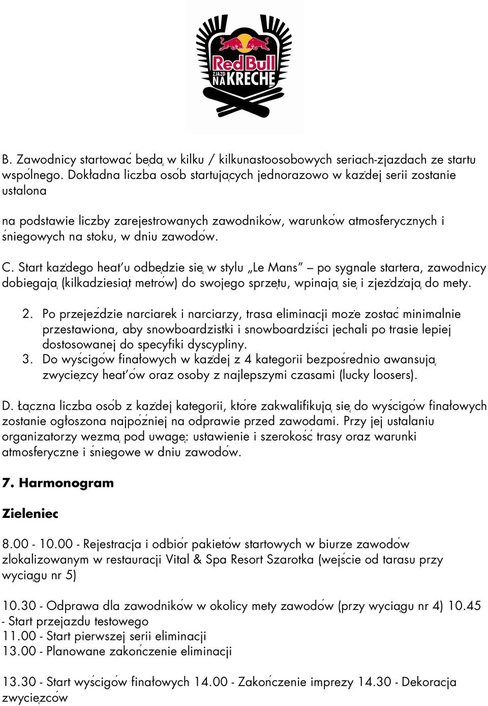 Start kazḋego heat u odbe dzie sie w stylu Le Mans po sygnale startera, zawodnicy dobiegaja (kilkadziesia t metroẃ) do swojego sprze tu, wpinaja sie i zjezḋzȧja do mety. 2.