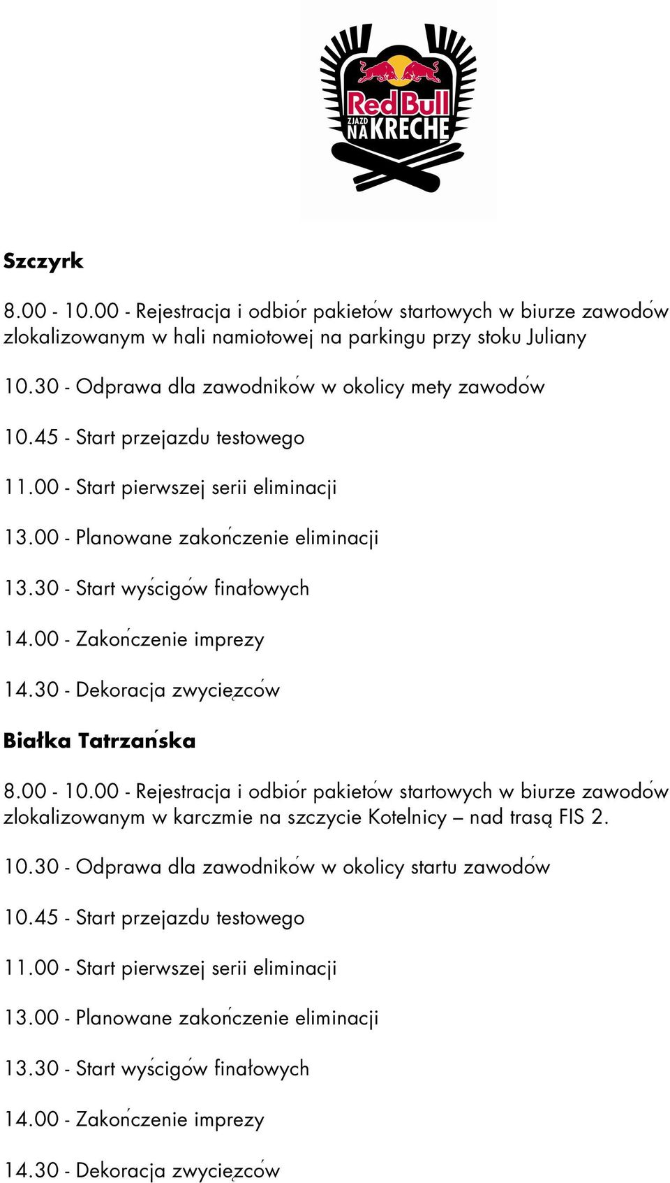 30 - Dekoracja zwycie zcoẃ Białka Tatrzanśka 8.00-10.00 - Rejestracja i odbioŕ pakietoẃ startowych w biurze zawodoẃ zlokalizowanym w karczmie na szczycie Kotelnicy nad trasą FIS 2. 10.