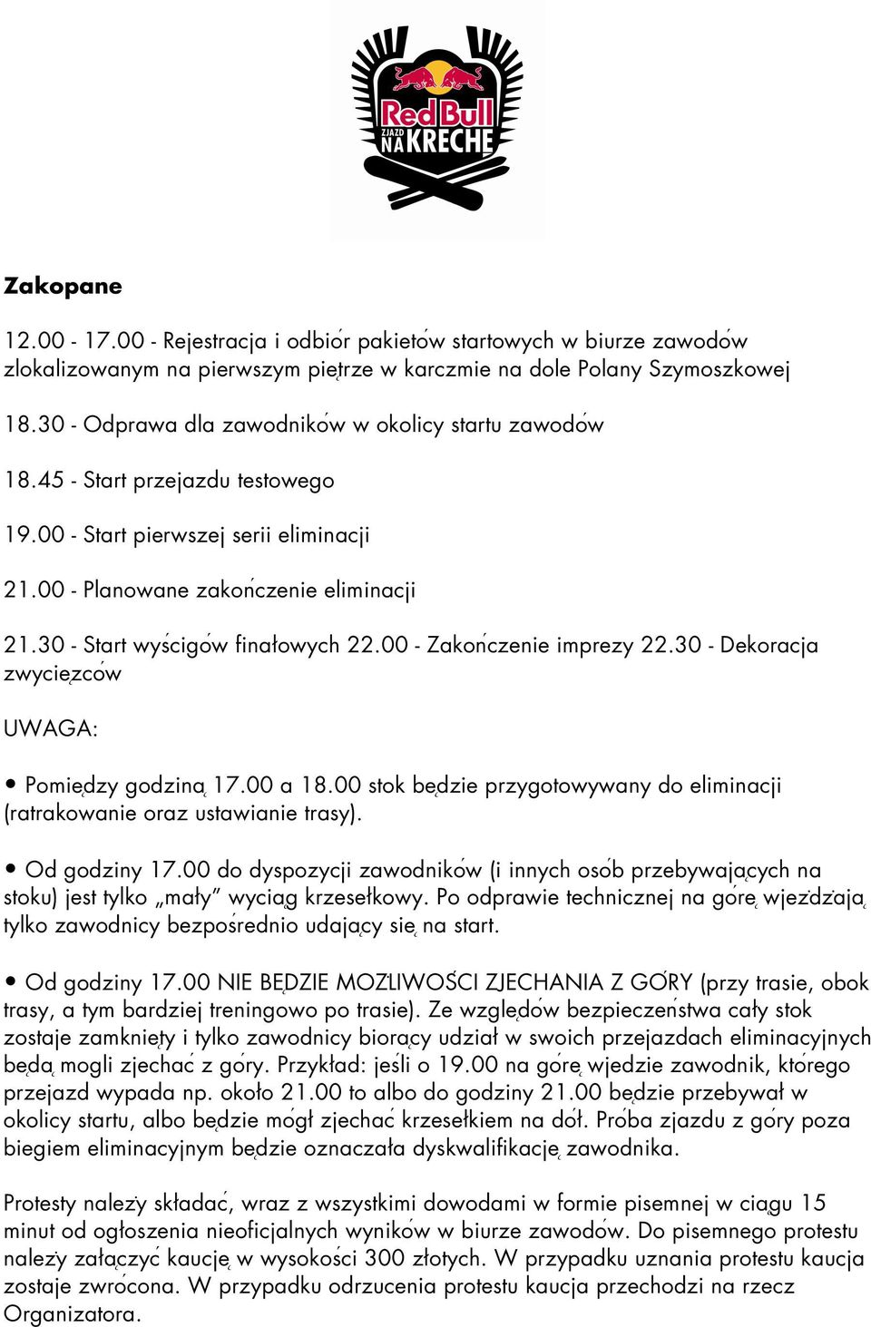 30 - Start wysćigoẃ finałowych 22.00 - Zakonćzenie imprezy 22.30 - Dekoracja zwycie zcoẃ UWAGA: Pomie dzy godzina 17.00 a 18.