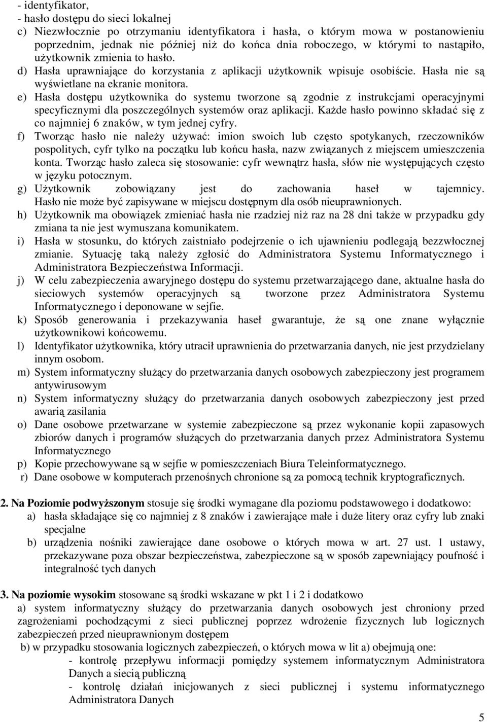 e) Hasła dostępu uŝytkownika do systemu tworzone są zgodnie z instrukcjami operacyjnymi specyficznymi dla poszczególnych systemów oraz aplikacji.