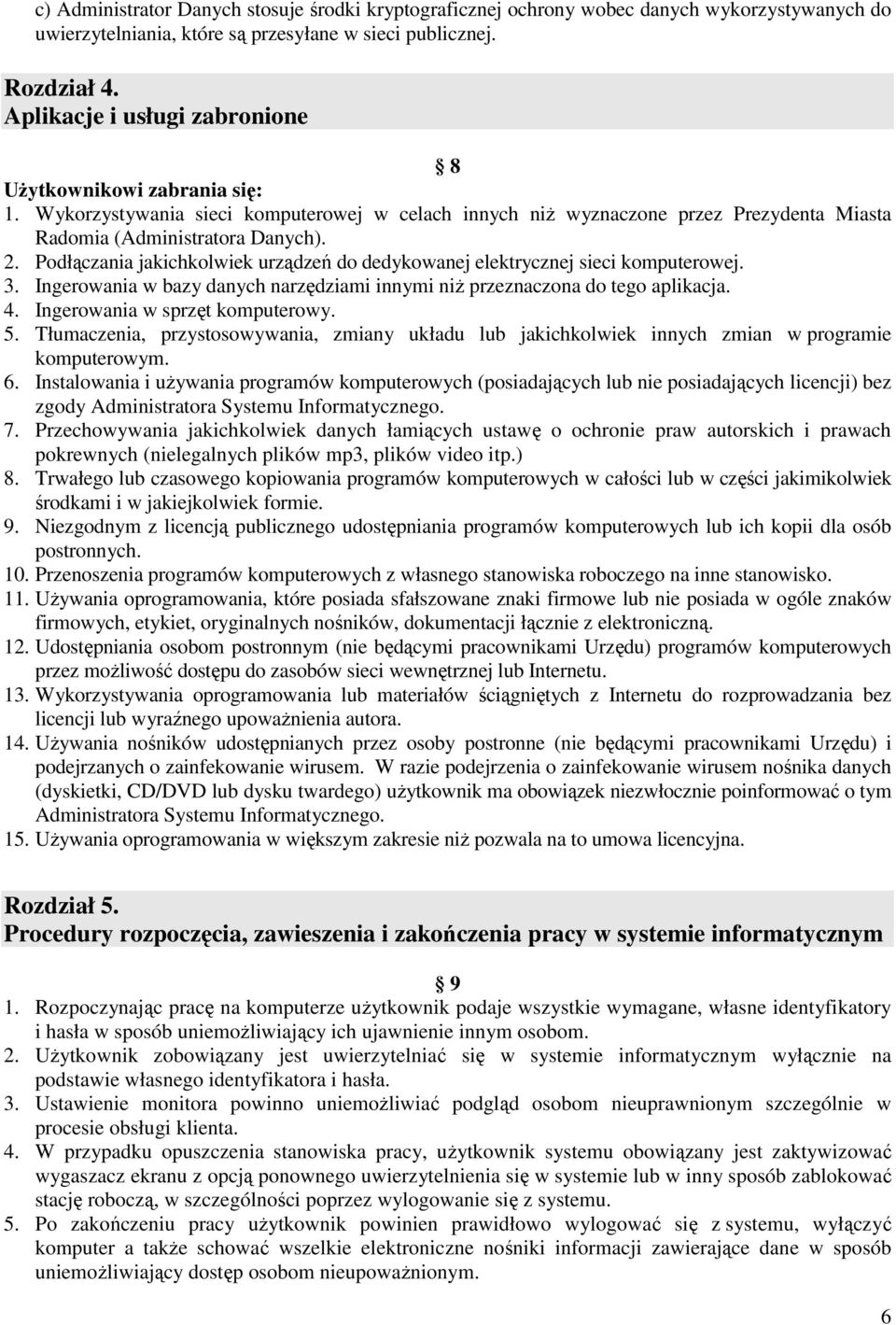 Podłączania jakichkolwiek urządzeń do dedykowanej elektrycznej sieci komputerowej. 3. Ingerowania w bazy danych narzędziami innymi niŝ przeznaczona do tego aplikacja. 4.