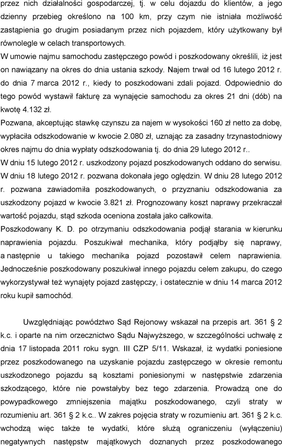celach transportowych. W umowie najmu samochodu zastępczego powód i poszkodowany określili, iż jest on nawiązany na okres do dnia ustania szkody. Najem trwał od 16 lutego 2012 r.