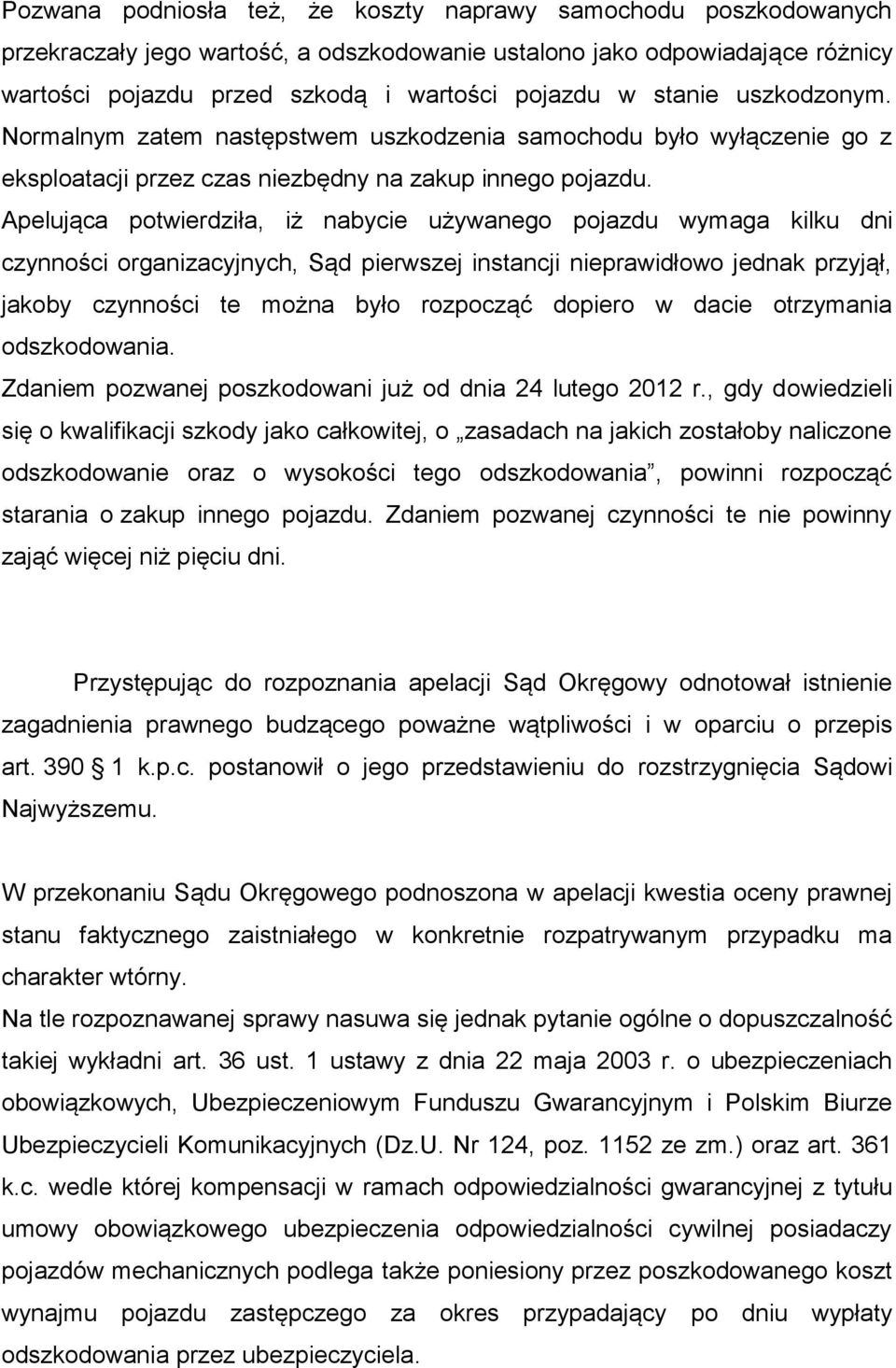 Apelująca potwierdziła, iż nabycie używanego pojazdu wymaga kilku dni czynności organizacyjnych, Sąd pierwszej instancji nieprawidłowo jednak przyjął, jakoby czynności te można było rozpocząć dopiero