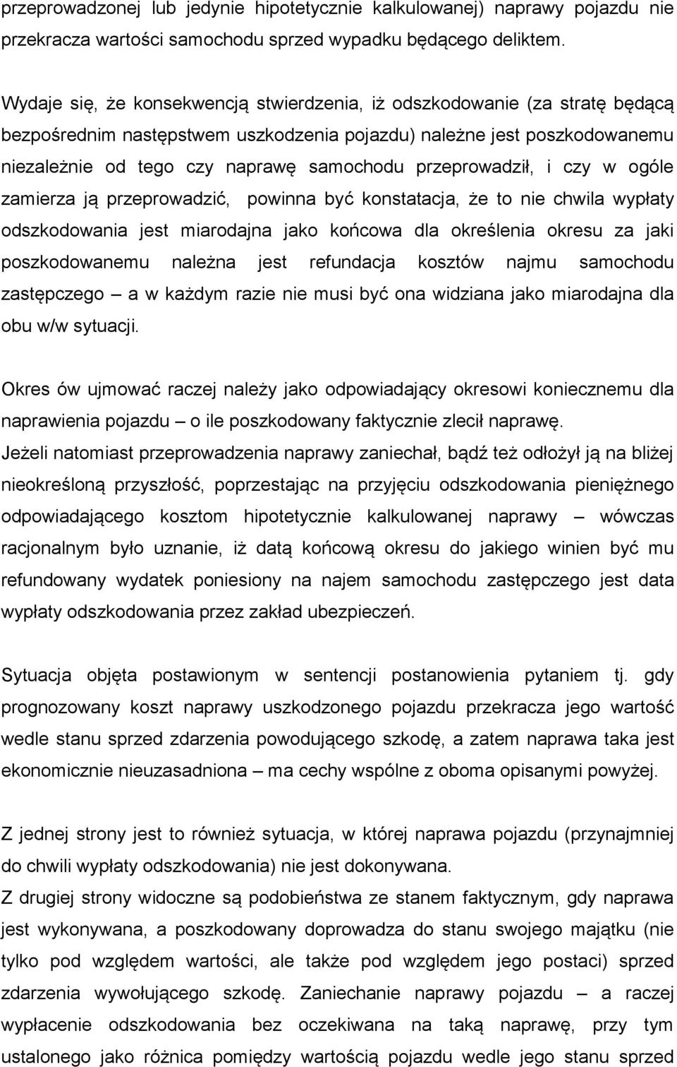 przeprowadził, i czy w ogóle zamierza ją przeprowadzić, powinna być konstatacja, że to nie chwila wypłaty odszkodowania jest miarodajna jako końcowa dla określenia okresu za jaki poszkodowanemu