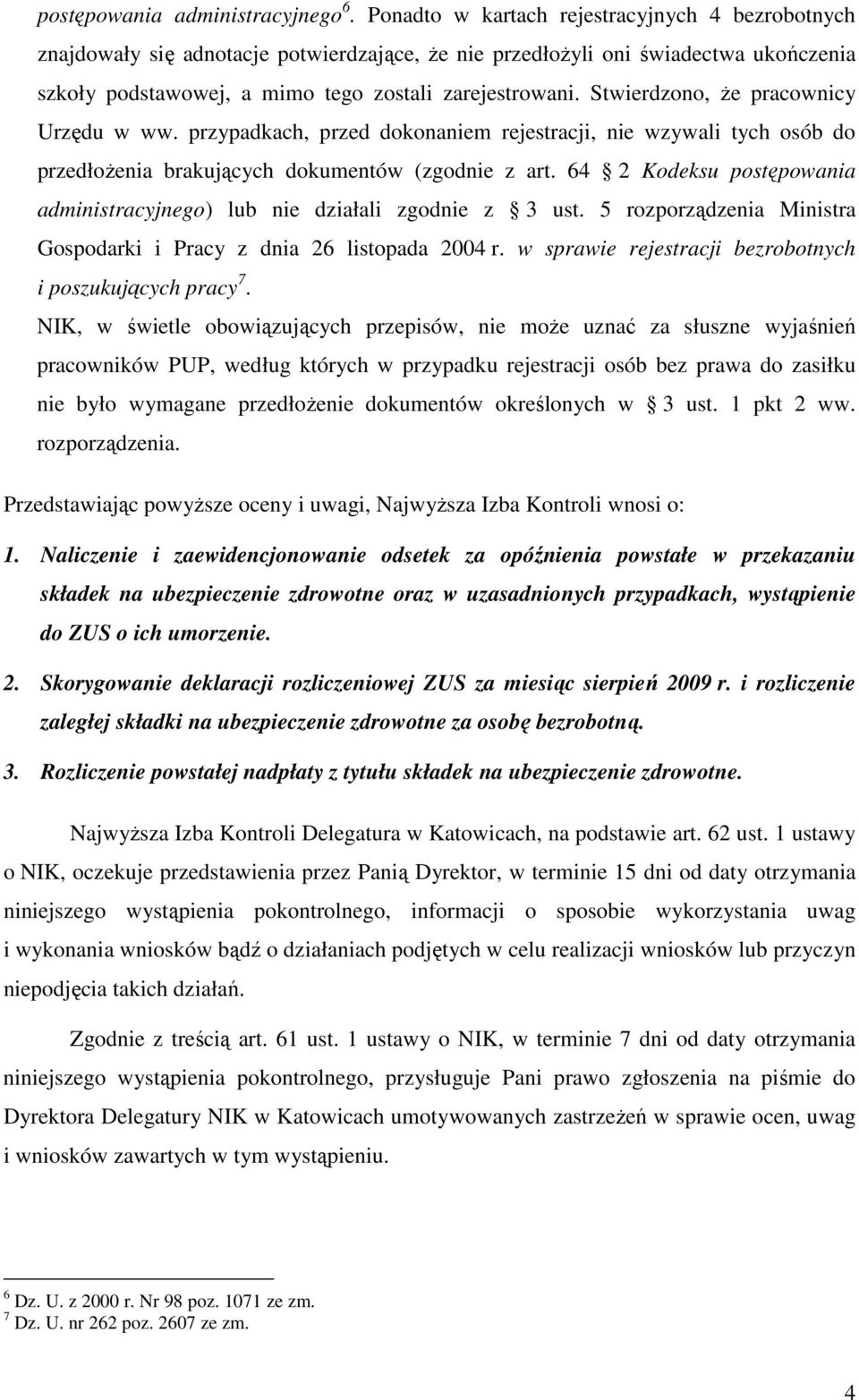 Stwierdzono, Ŝe pracownicy Urzędu w ww. przypadkach, przed dokonaniem rejestracji, nie wzywali tych osób do przedłoŝenia brakujących dokumentów (zgodnie z art.