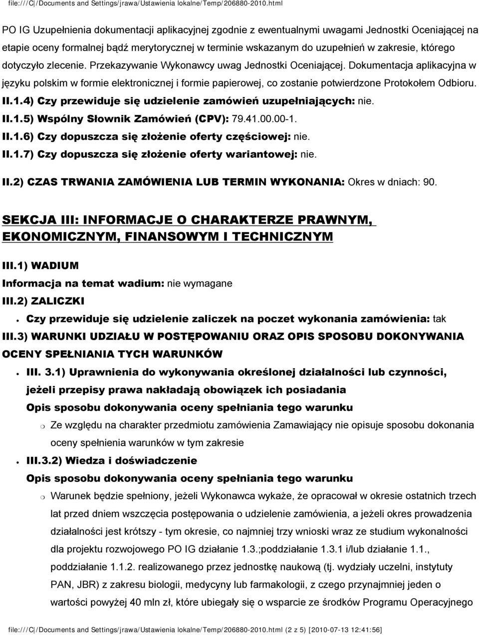 Dokumentacja aplikacyjna w języku polskim w formie elektronicznej i formie papierowej, co zostanie potwierdzone Protokołem Odbioru. II.1.4) Czy przewiduje się udzielenie zamówień uzupełniających: nie.