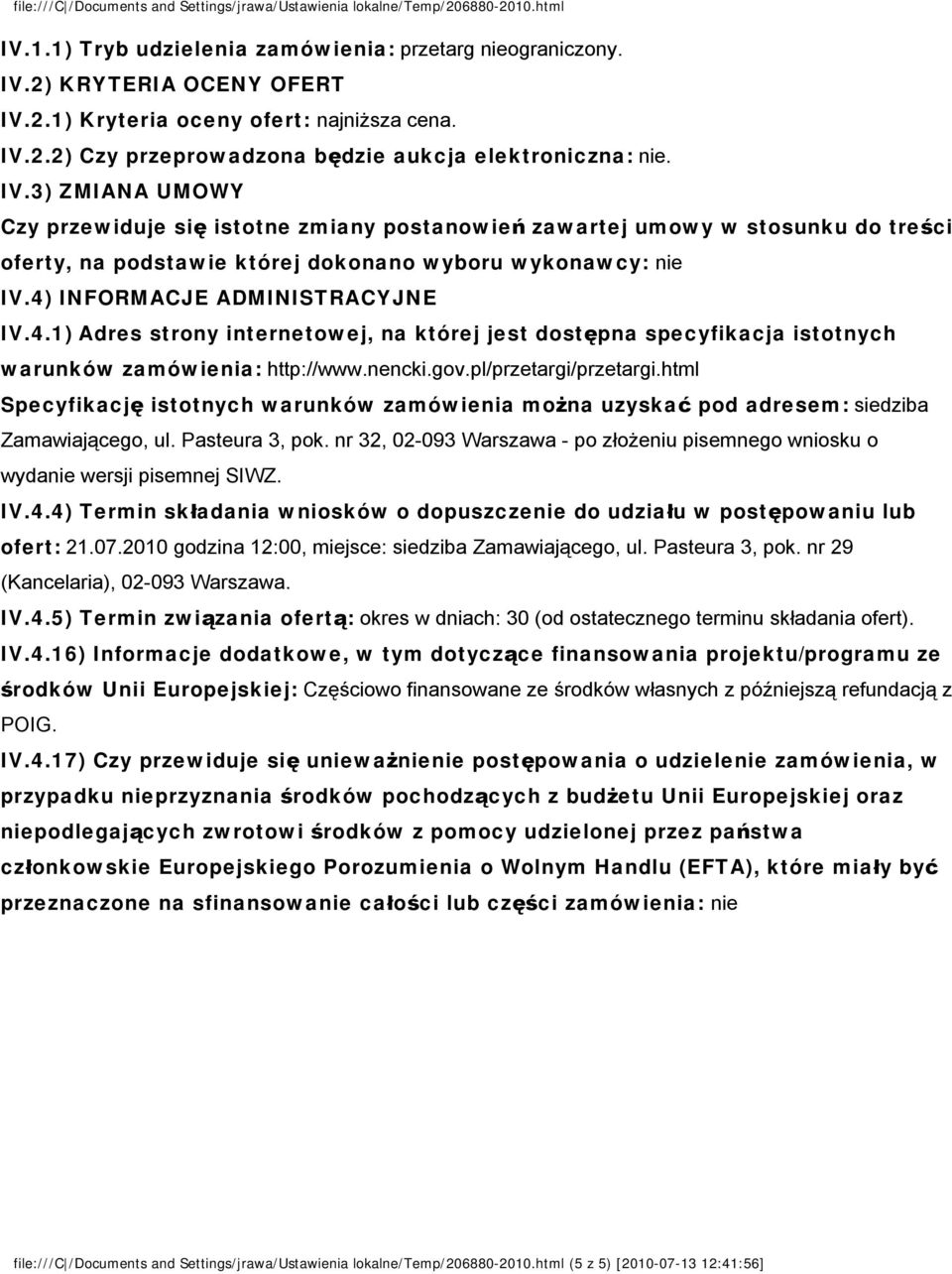 4) INFORMACJE ADMINISTRACYJNE IV.4.1) Adres strony internetowej, na której jest dostępna specyfikacja istotnych warunków zamówienia: http://www.nencki.gov.pl/przetargi/przetargi.
