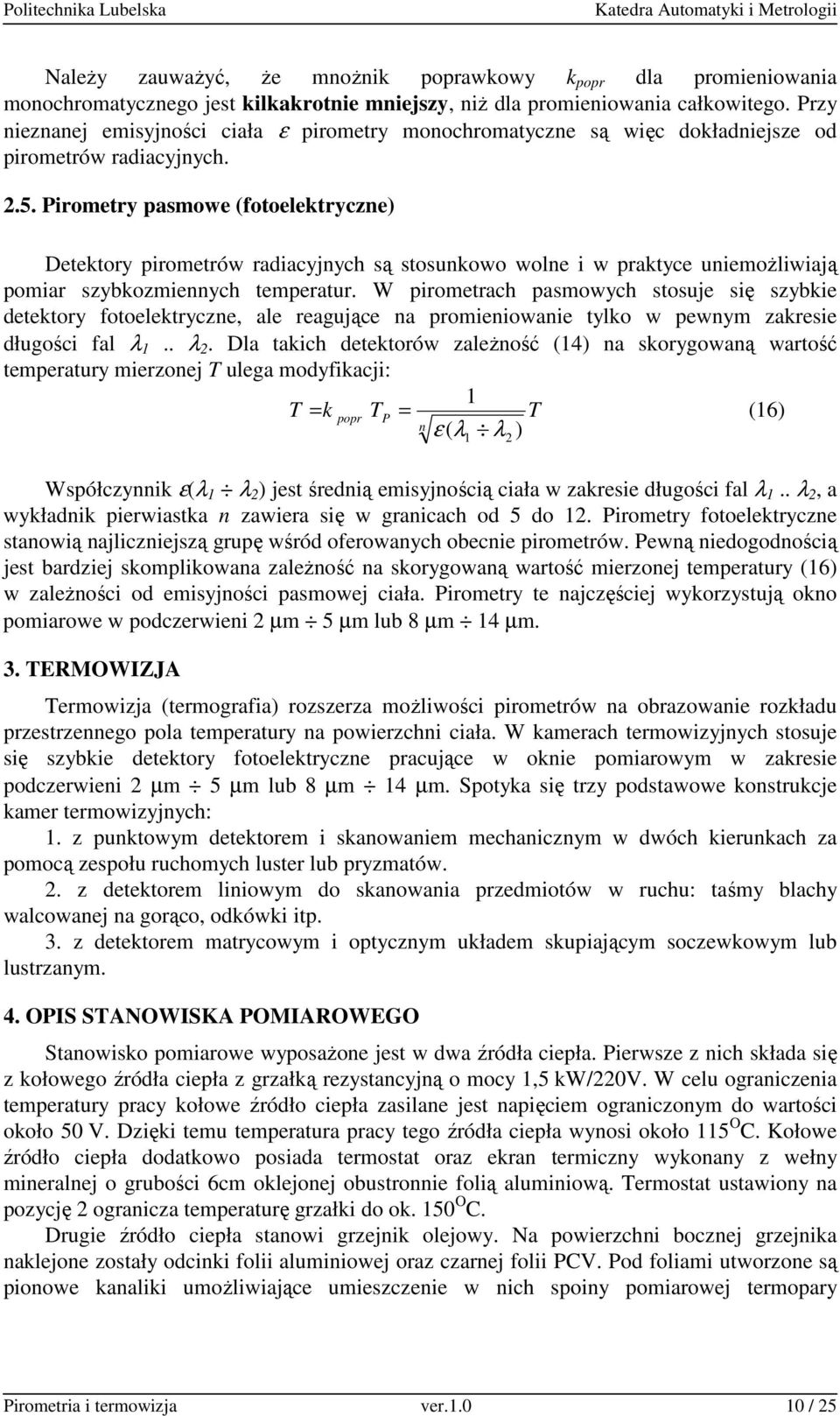 Pirometry pasmowe (fotoelektryczne) Detektory pirometrów radiacyjnych są stosunkowo wolne i w praktyce uniemoŝliwiają pomiar szybkozmiennych temperatur.
