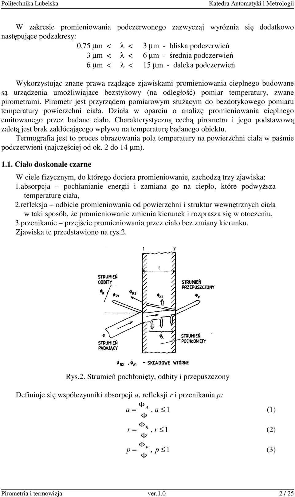 Pirometr jest przyrządem pomiarowym słuŝącym do bezdotykowego pomiaru temperatury powierzchni ciała. Działa w oparciu o analizę promieniowania cieplnego emitowanego przez badane ciało.