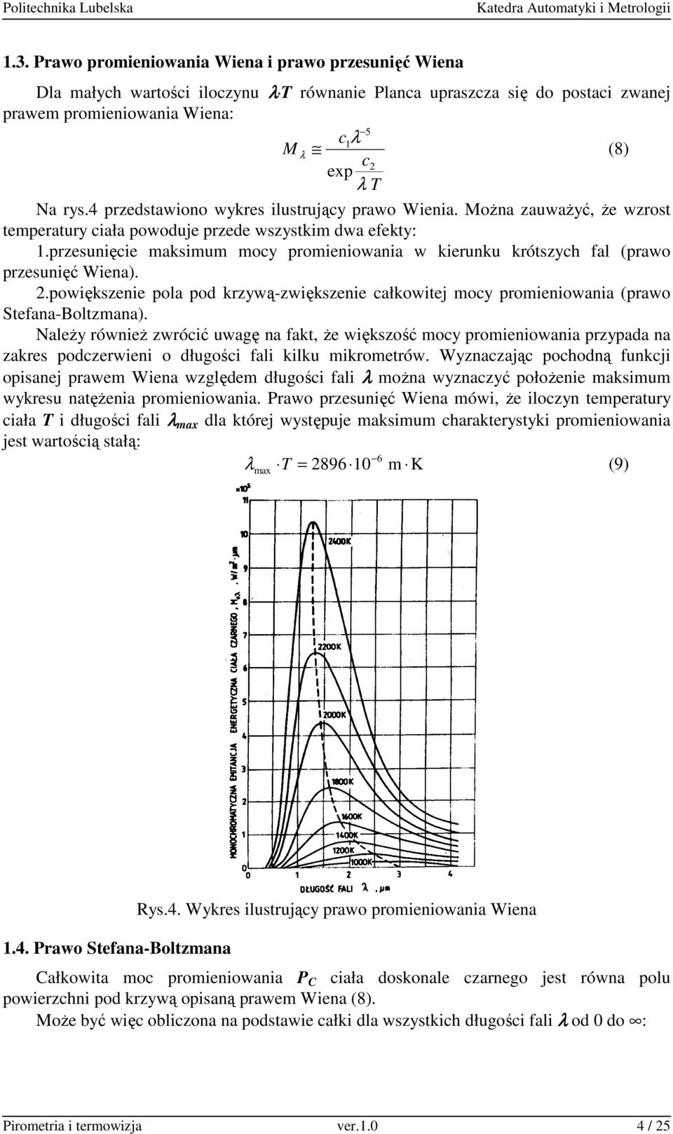 przesunięcie maksimum mocy promieniowania w kierunku krótszych fal (prawo przesunięć Wiena)..powiększenie pola pod krzywą-zwiększenie całkowitej mocy promieniowania (prawo Stefana-Boltzmana).