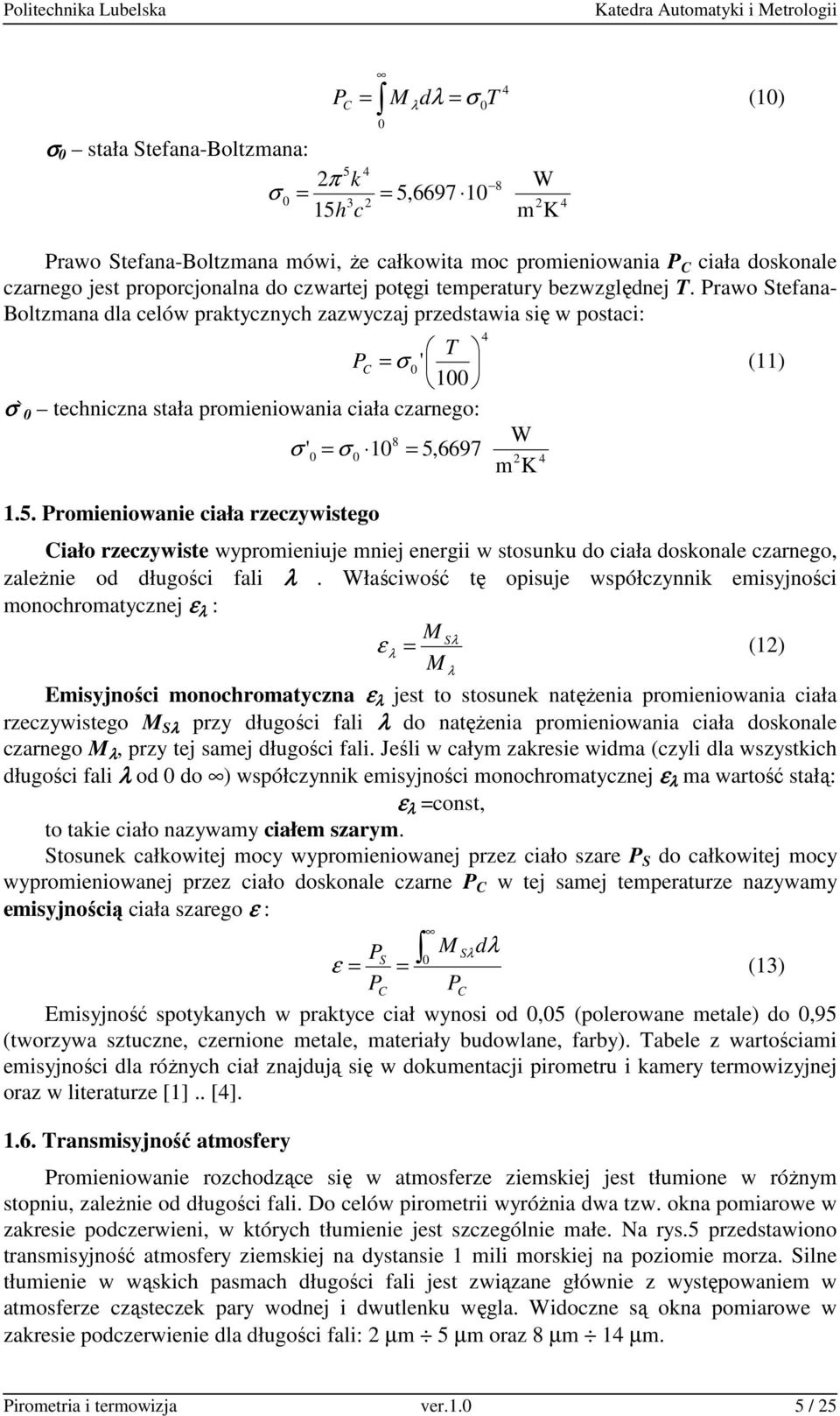 Prawo Stefana- Boltzmana dla celów praktycznych zazwyczaj przedstawia się w postaci: T P C = σ 0' (11) 100 σ`0 techniczna stała promieniowania ciała czarnego: 8 W σ ' 0 = σ 0 10 = 5,