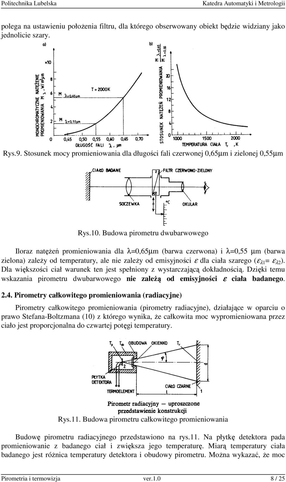 Budowa pirometru dwubarwowego Iloraz natęŝeń promieniowania dla λ=0,65µm (barwa czerwona) i λ=0,55 µm (barwa zielona) zaleŝy od temperatury, ale nie zaleŝy od emisyjności ε dla ciała szarego (ε λ1 =