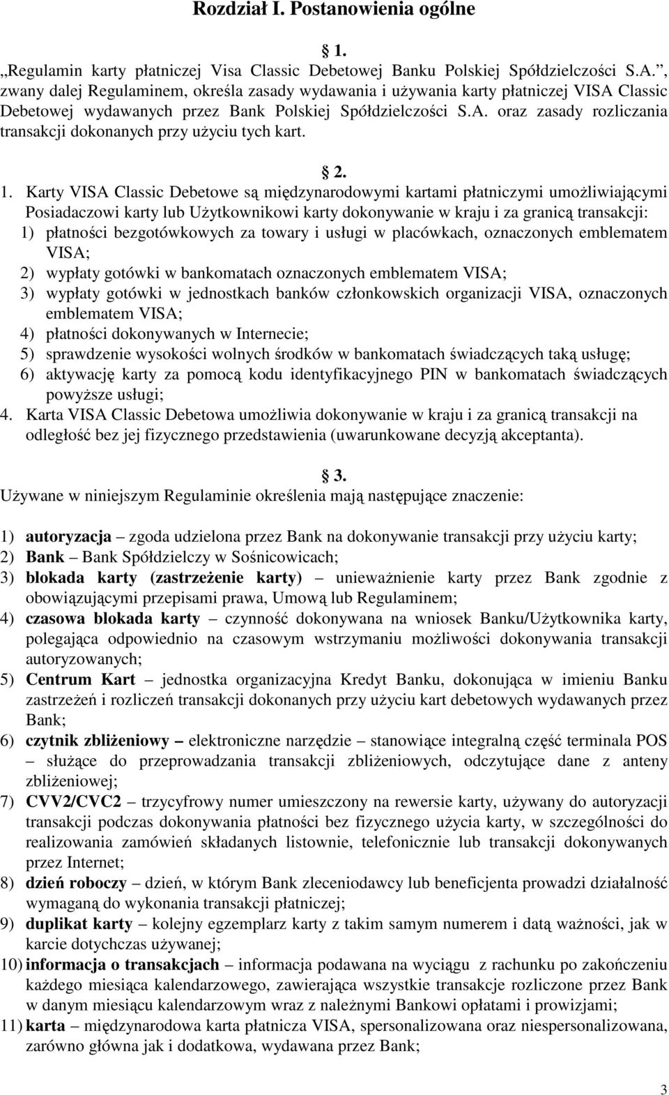 2. 1. Karty VISA Classic Debetowe są międzynarodowymi kartami płatniczymi umożliwiającymi Posiadaczowi karty lub Użytkownikowi karty dokonywanie w kraju i za granicą transakcji: 1) płatności