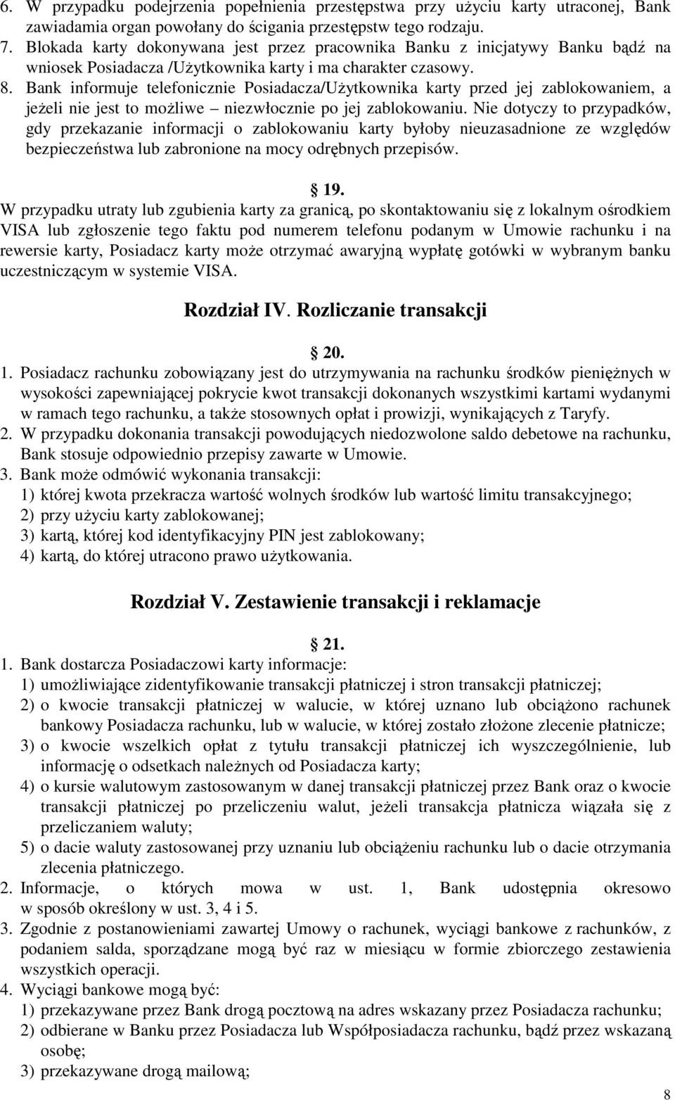 Bank informuje telefonicznie Posiadacza/Użytkownika karty przed jej zablokowaniem, a jeżeli nie jest to możliwe niezwłocznie po jej zablokowaniu.