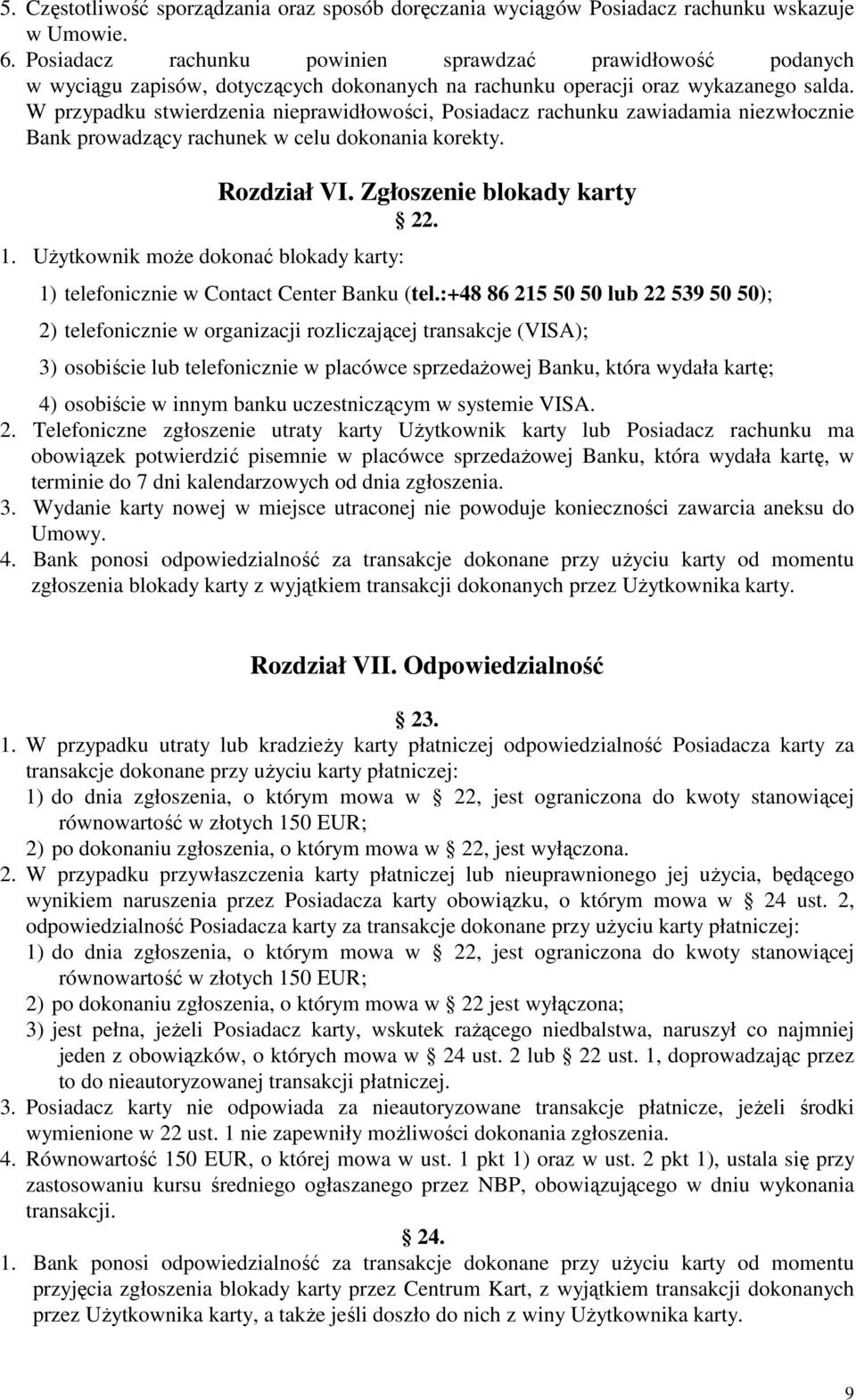 W przypadku stwierdzenia nieprawidłowości, Posiadacz rachunku zawiadamia niezwłocznie Bank prowadzący rachunek w celu dokonania korekty. 1. Użytkownik może dokonać blokady karty: Rozdział VI.