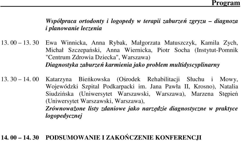 Diagnostyka zaburzeń karmienia jako problem multidyscyplinarny 13. 30 14. 00 Katarzyna Bieńkowska (Ośrodek Rehabilitacji Słuchu i Mowy, Wojewódzki Szpital Podkarpacki im.
