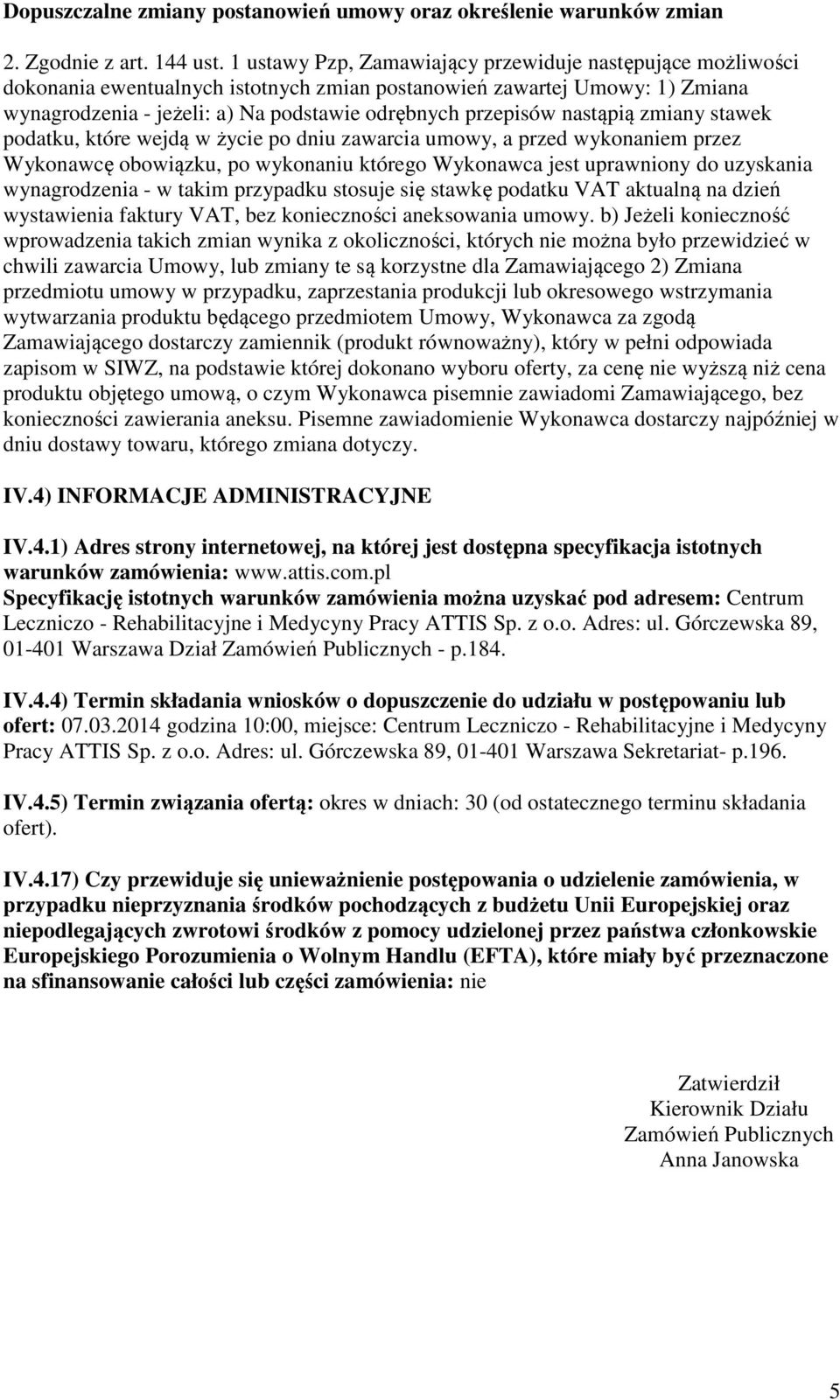 nastąpią zmiany stawek podatku, które wejdą w życie po dniu zawarcia umowy, a przed wykonaniem przez Wykonawcę obowiązku, po wykonaniu którego Wykonawca jest uprawniony do uzyskania wynagrodzenia - w