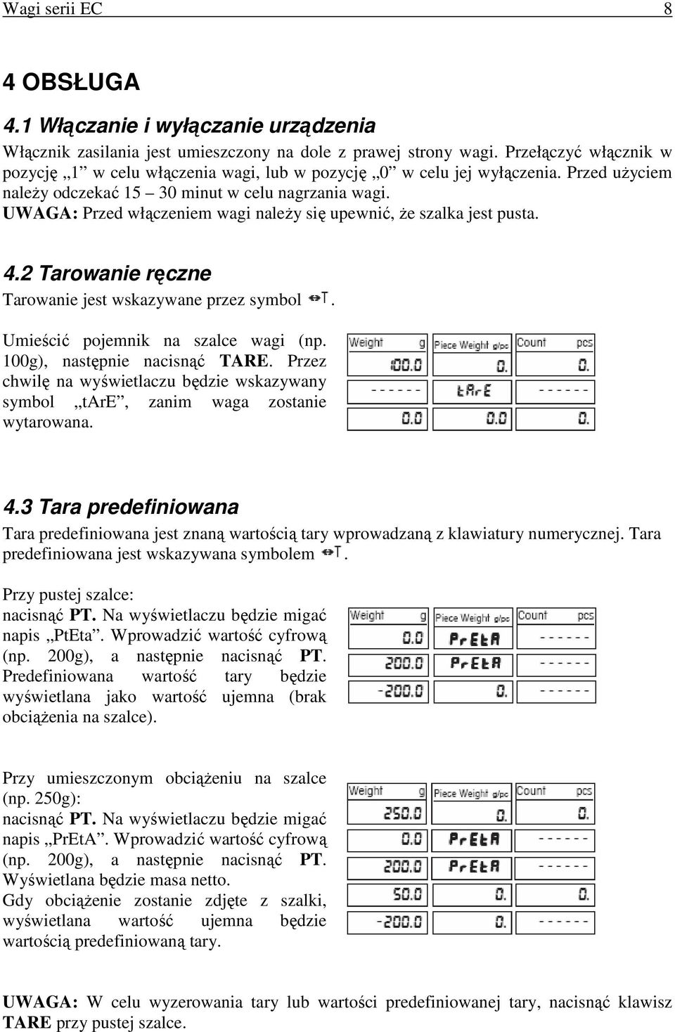 UWAGA: Przed włączeniem wagi naleŝy się upewnić, Ŝe szalka jest pusta. 4.2 Tarowanie ręczne Tarowanie jest wskazywane przez symbol. Umieścić pojemnik na szalce wagi (np.