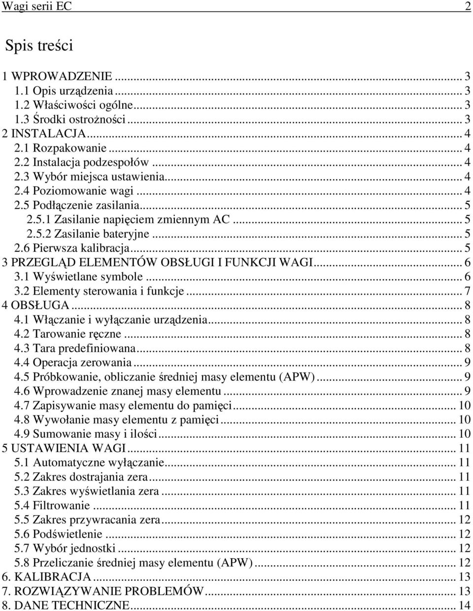 .. 5 3 PRZEGLĄD ELEMENTÓW OBSŁUGI I FUNKCJI WAGI... 6 3.1 Wyświetlane symbole... 6 3.2 Elementy sterowania i funkcje... 7 4 OBSŁUGA... 8 4.1 Włączanie i wyłączanie urządzenia... 8 4.2 Tarowanie ręczne.