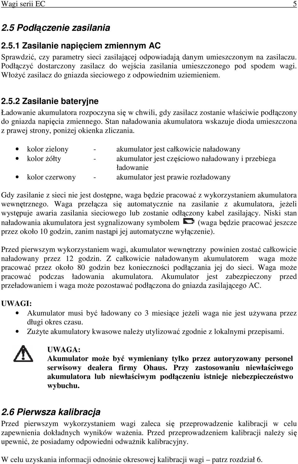 2 Zasilanie bateryjne Ładowanie akumulatora rozpoczyna się w chwili, gdy zasilacz zostanie właściwie podłączony do gniazda napięcia zmiennego.