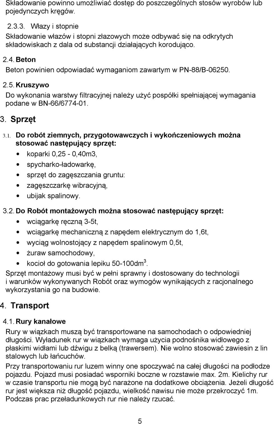 wymagania podane w BN-66/6774-01 3 Sprzęt 31 Do robót ziemnych, przygotowawczych i wykończeniowych można stosować następujący sprzęt: koparki 0,25-0,40m3, spycharko-ładowarkę, sprzęt do zagęszczania