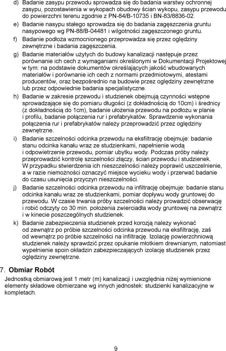 przez oględziny zewnętrzne i badania zagęszczenia g) Badanie materiałów użytych do budowy kanalizacji następuje przez porównanie ich cech z wymaganiami określonymi w Dokumentacji Projektowej w tym: